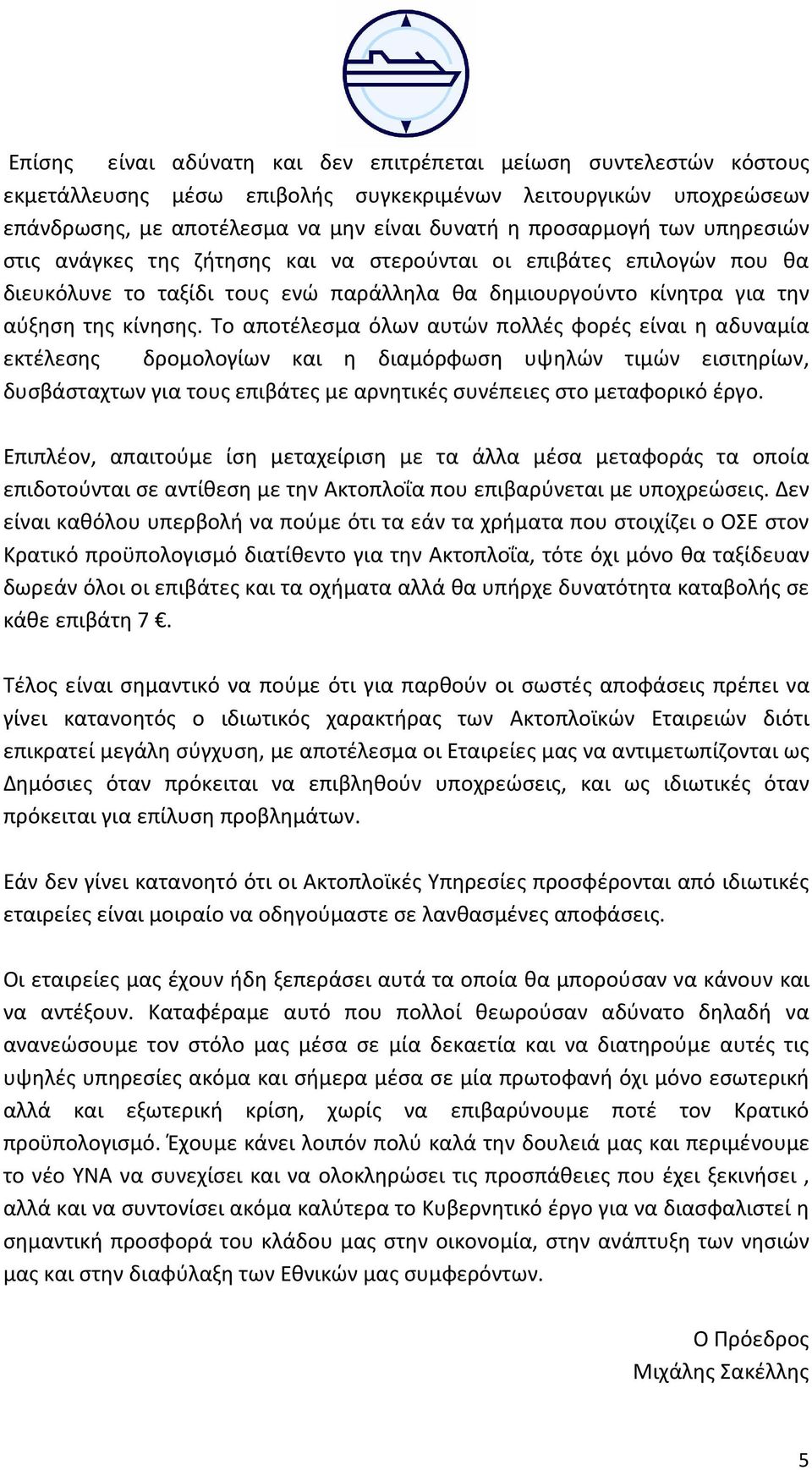 Το αποτέλεσμα όλων αυτών πολλές φορές είναι η αδυναμία εκτέλεσης δρομολογίων και η διαμόρφωση υψηλών τιμών εισιτηρίων, δυσβάσταχτων για τους επιβάτες με αρνητικές συνέπειες στο μεταφορικό έργο.