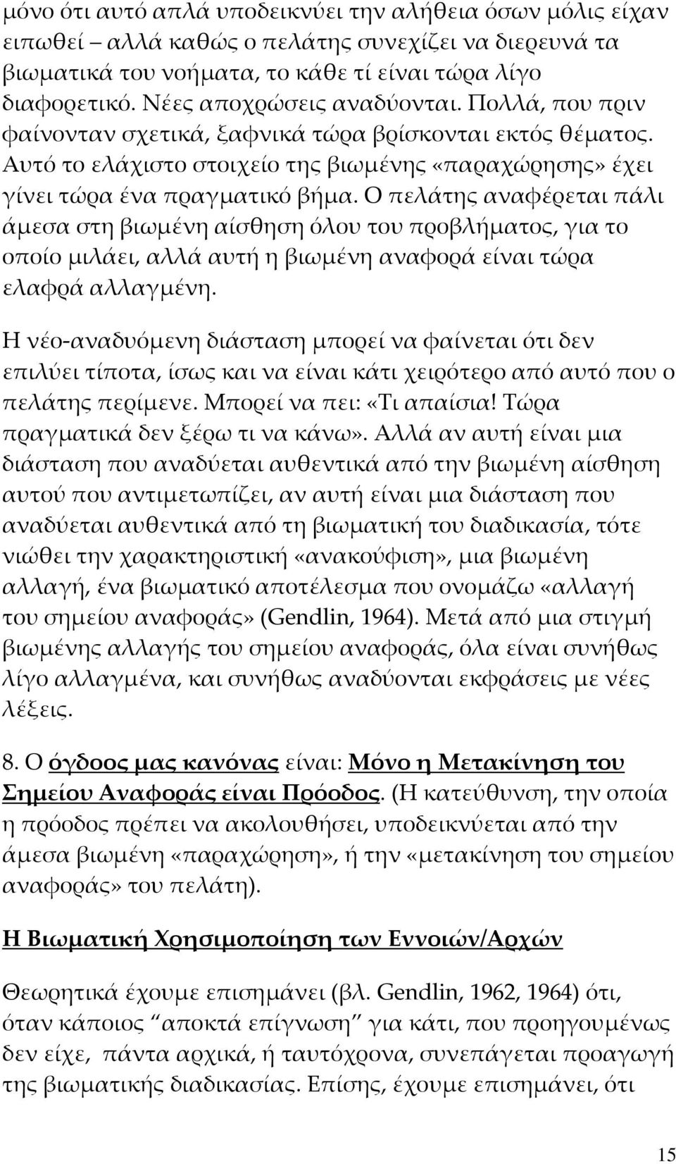 Ο πελάτης αναφέρεται πάλι άμεσα στη βιωμένη αίσθηση όλου του προβλήματος, για το οποίο μιλάει, αλλά αυτή η βιωμένη αναφορά είναι τώρα ελαφρά αλλαγμένη.