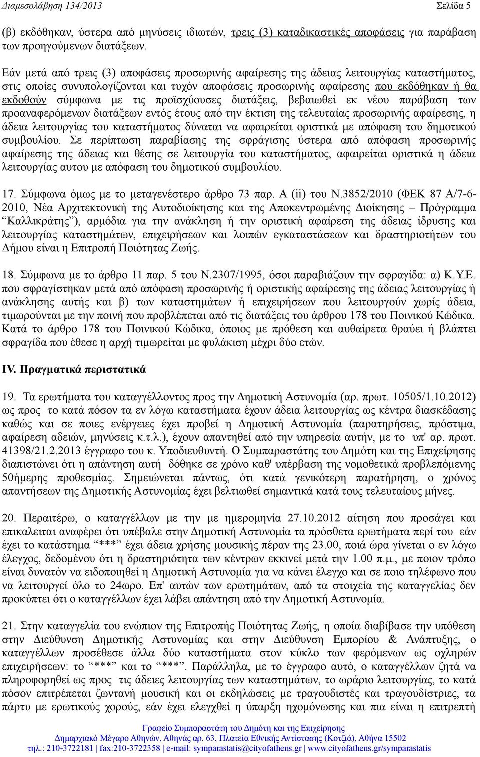 τις προϊσχύουσες διατάξεις, βεβαιωθεί εκ νέου παράβαση των προαναφερόμενων διατάξεων εντός έτους από την έκτιση της τελευταίας προσωρινής αφαίρεσης, η άδεια λειτουργίας του καταστήματος δύναται να