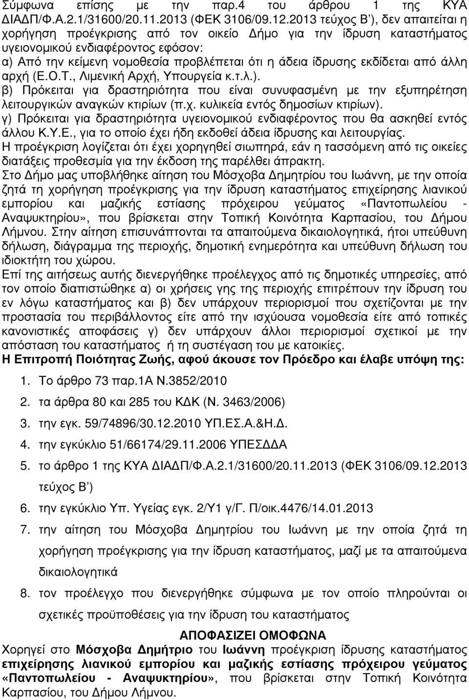 εκδίδεται από άλλη αρχή (Ε.Ο.Τ., Λιµενική Αρχή, Υπουργεία κ.τ.λ.). β) Πρόκειται για δραστηριότητα που είναι συνυφασµένη µε την εξυπηρέτηση λειτουργικών αναγκών κτιρίων (π.χ. κυλικεία εντός δηµοσίων κτιρίων).