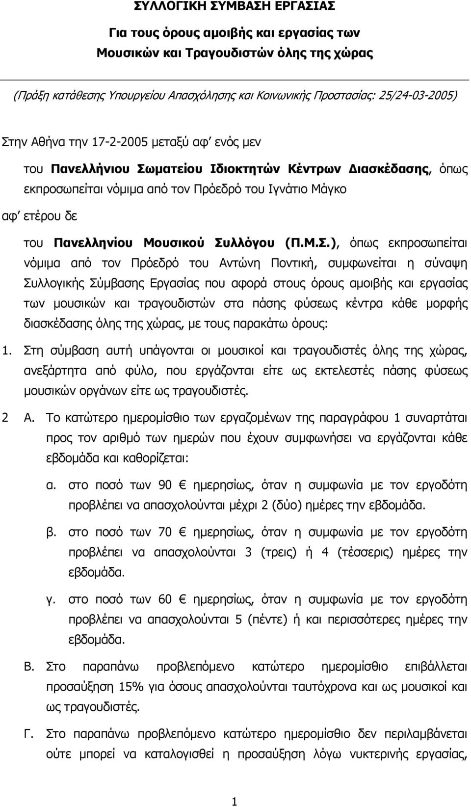 Συλλόγου (Π.Μ.Σ.), όπως εκπροσωπείται νόµιµα από τον Πρόεδρό του Αντώνη Ποντική, συµφωνείται η σύναψη Συλλογικής Σύµβασης Εργασίας που αφορά στους όρους αµοιβής και εργασίας των µουσικών και