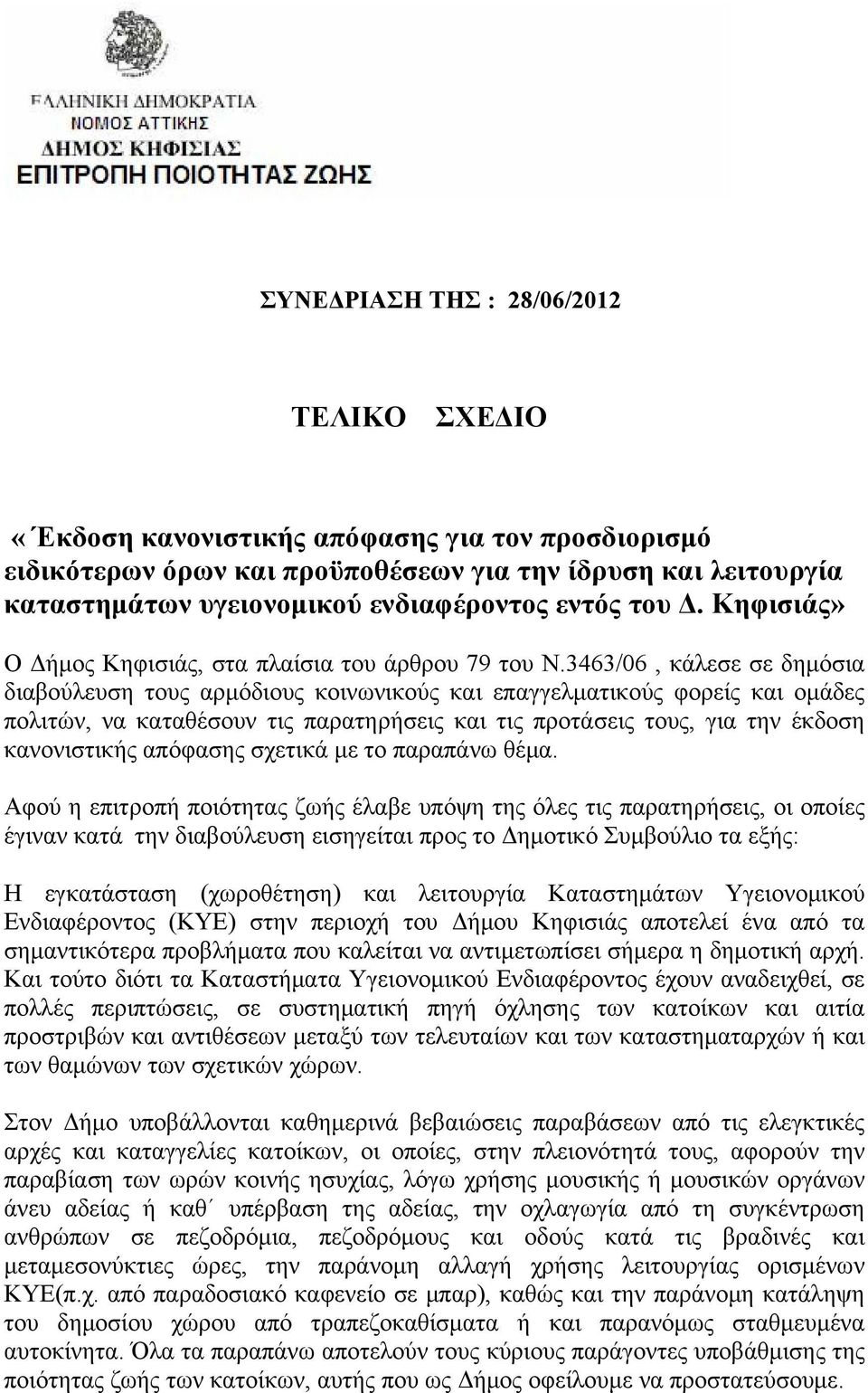 3463/06, κάλεσε σε δημόσια διαβούλευση τους αρμόδιους κοινωνικούς και επαγγελματικούς φορείς και ομάδες πολιτών, να καταθέσουν τις παρατηρήσεις και τις προτάσεις τους, για την έκδοση κανονιστικής