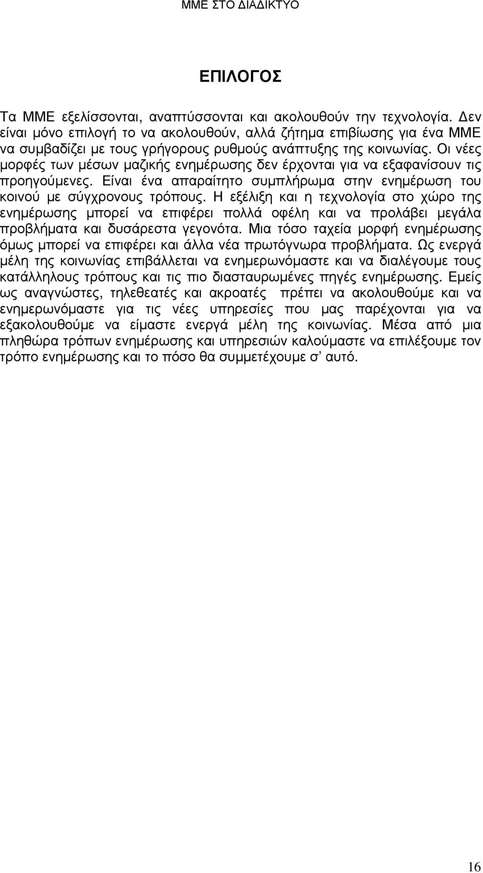 Οι νέες µορφές των µέσων µαζικής ενηµέρωσης δεν έρχονται για να εξαφανίσουν τις προηγούµενες. Είναι ένα απαραίτητο συµπλήρωµα στην ενηµέρωση του κοινού µε σύγχρονους τρόπους.