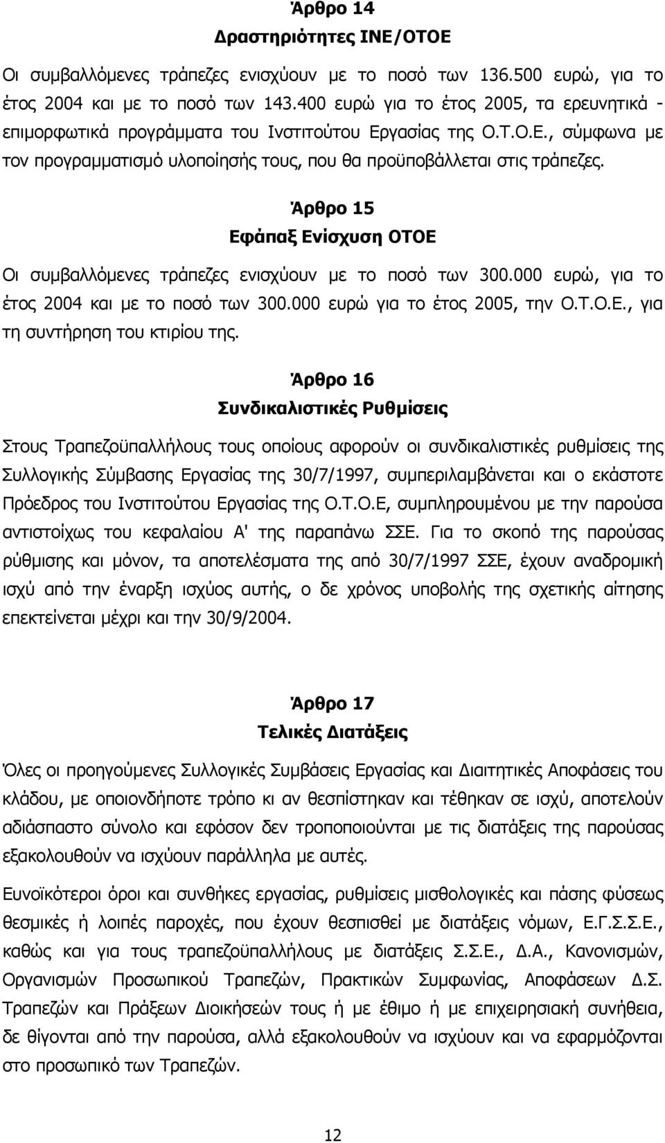 Άρθρο 15 Εφάπαξ Ενίσχυση ΟΤΟΕ Οι συµβαλλόµενες τράπεζες ενισχύουν µε το ποσό των 300.000 ευρώ, για το έτος 2004 και µε το ποσό των 300.000 ευρώ για το έτος 2005, την Ο.Τ.Ο.Ε., για τη συντήρηση του κτιρίου της.