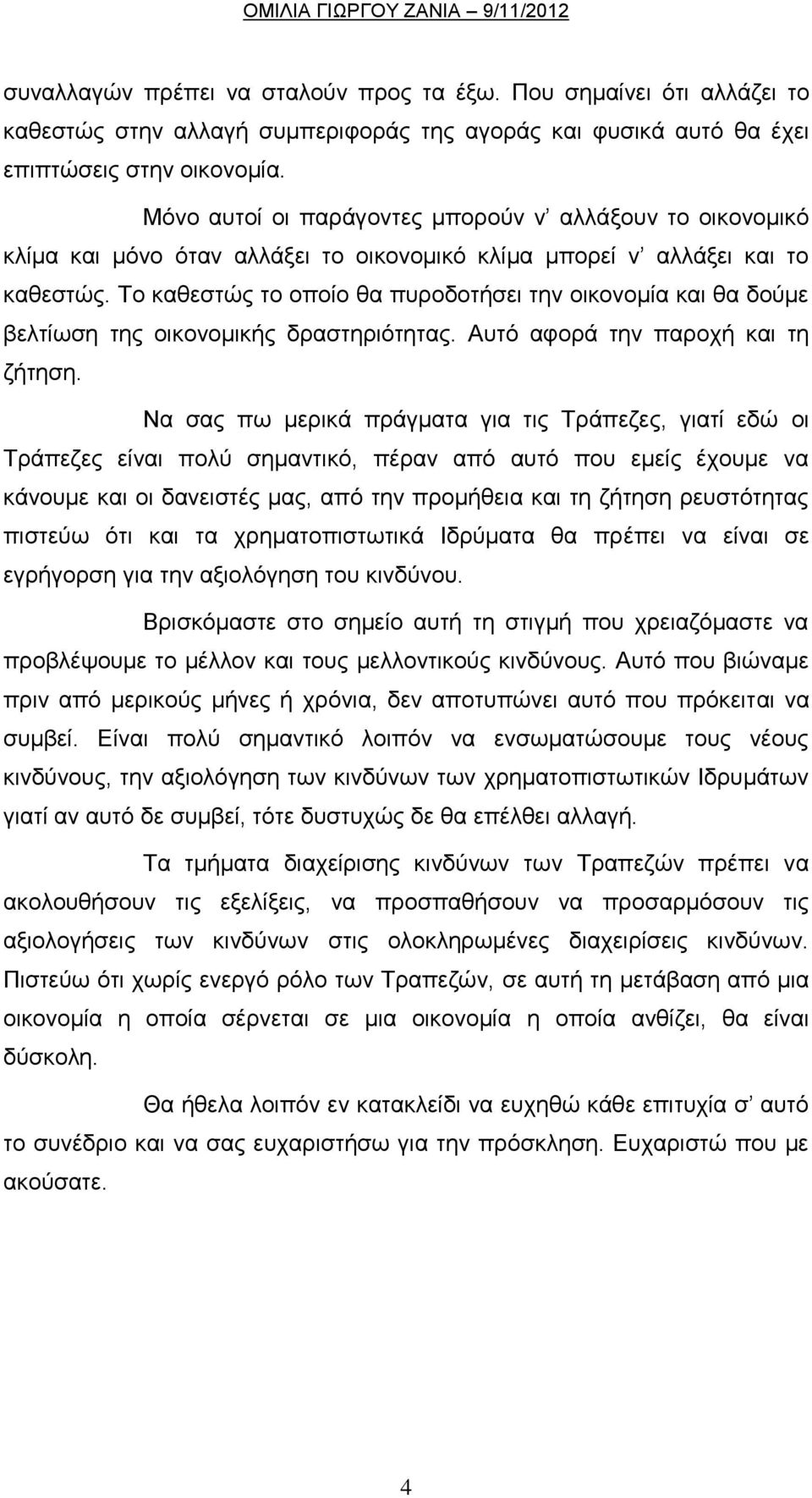 Το καθεστώς το οποίο θα πυροδοτήσει την οικονομία και θα δούμε βελτίωση της οικονομικής δραστηριότητας. Αυτό αφορά την παροχή και τη ζήτηση.