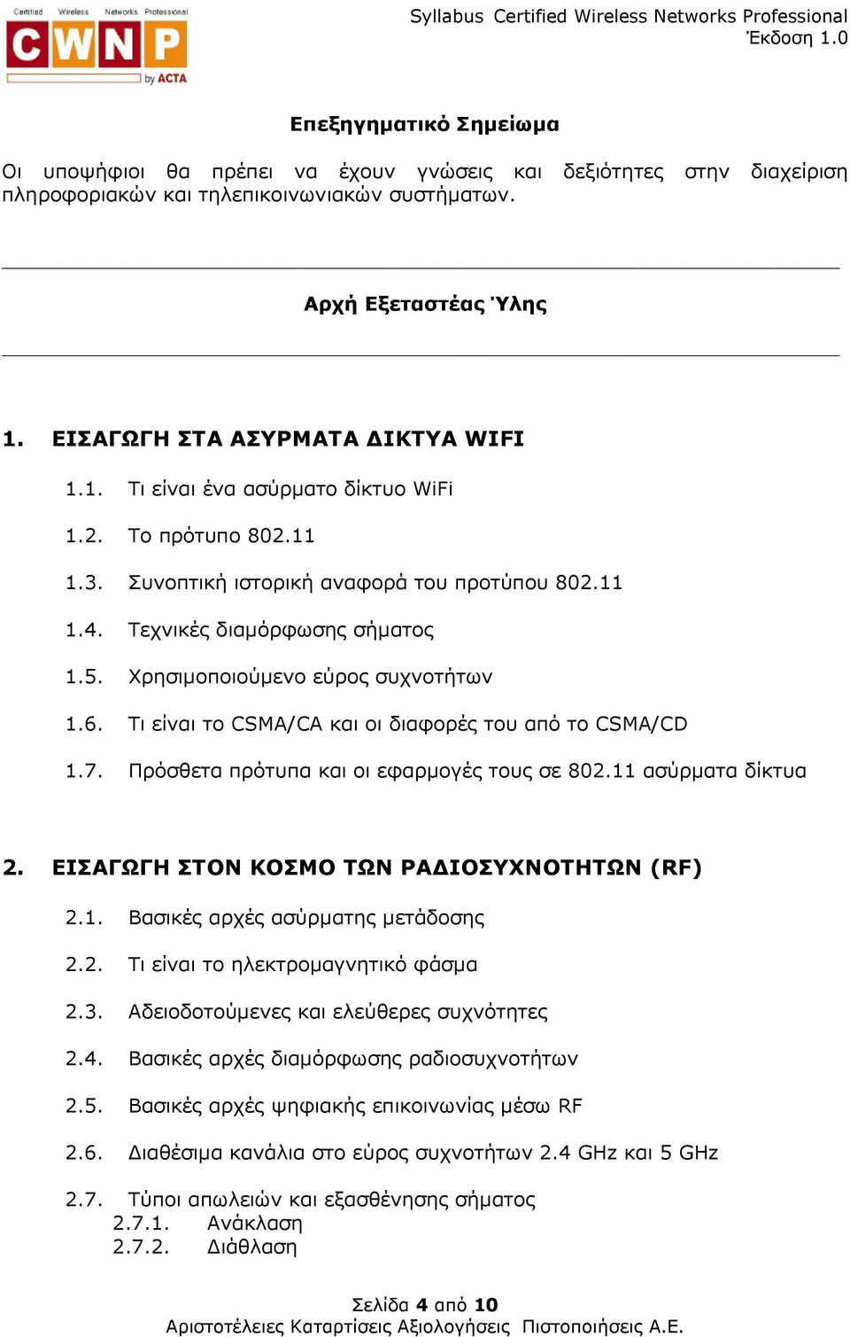 Χρησιµοποιούµενο εύρος συχνοτήτων 1.6. Τι είναι το CSMA/CA και οι διαφορές του από το CSMA/CD 1.7. Πρόσθετα πρότυπα και οι εφαρµογές τους σε 802.11 ασύρµατα δίκτυα 2.