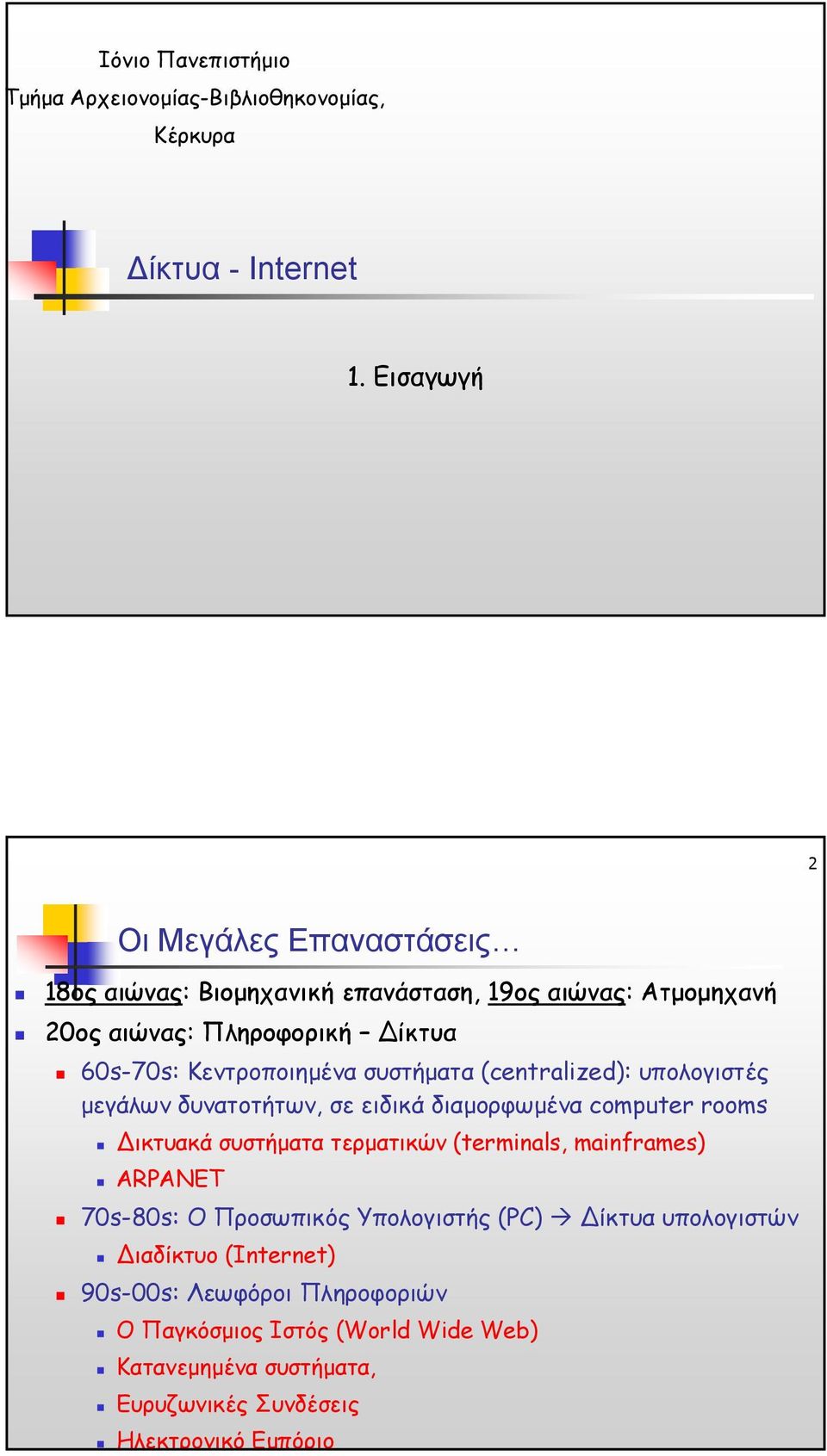 Κεντροποιηµένα συστήµατα (centralized): υπολογιστές µεγάλων δυνατοτήτων, σε ειδικά διαµορφωµένα computer rooms ικτυακά συστήµατα τερµατικών