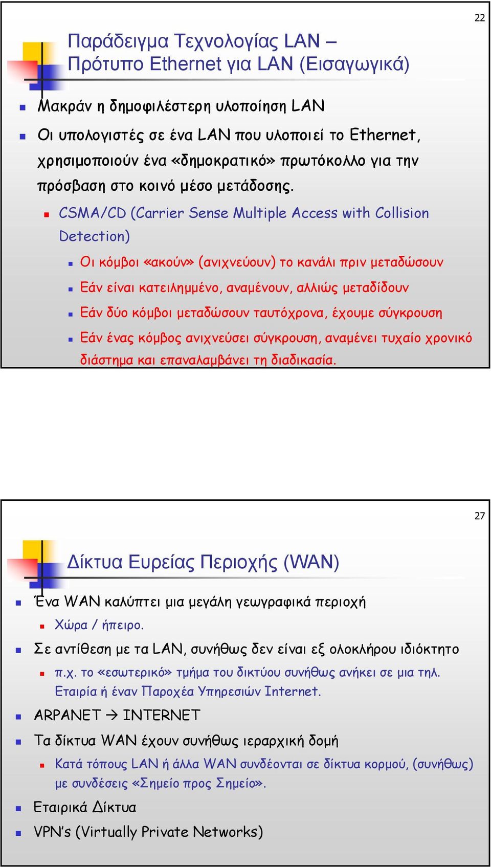 CSMA/CD (Carrier Sense Multiple Access with Collision Detection) Οι κόµβοι «ακούν» (ανιχνεύουν) το κανάλι πριν µεταδώσουν Εάν είναι κατειληµµένο, αναµένουν, αλλιώς µεταδίδουν Εάν δύο κόµβοι