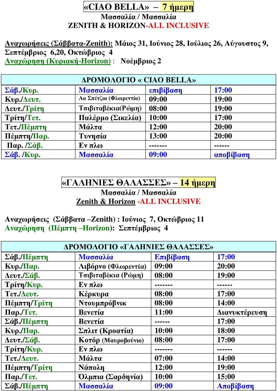 Παλέρμο (Σικελία) 10:00 17:00 Τετ./Πέμπτη Μάλτα 12:00 20:00 Πέμπτη/Παρ. Τυνησία 13:00 20:00 Παρ. /Σάβ. Εν πλω ------- ------ Σάβ. /Κυρ.