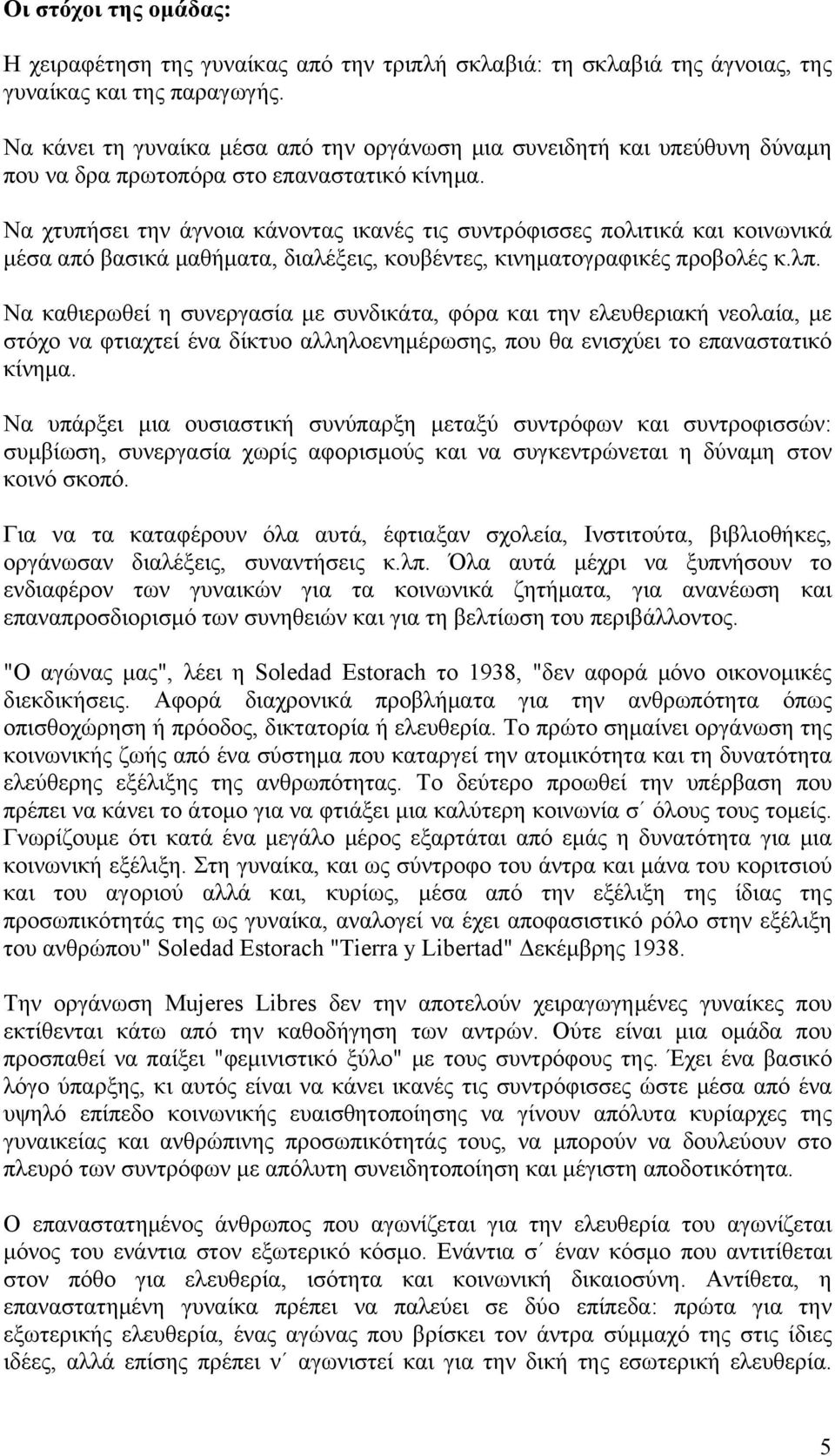 Να χτυπήσει την άγνοια κάνοντας ικανές τις συντρόφισσες πολιτικά και κοινωνικά μέσα από βασικά μαθήματα, διαλέξεις, κουβέντες, κινηματογραφικές προβολές κ.λπ.