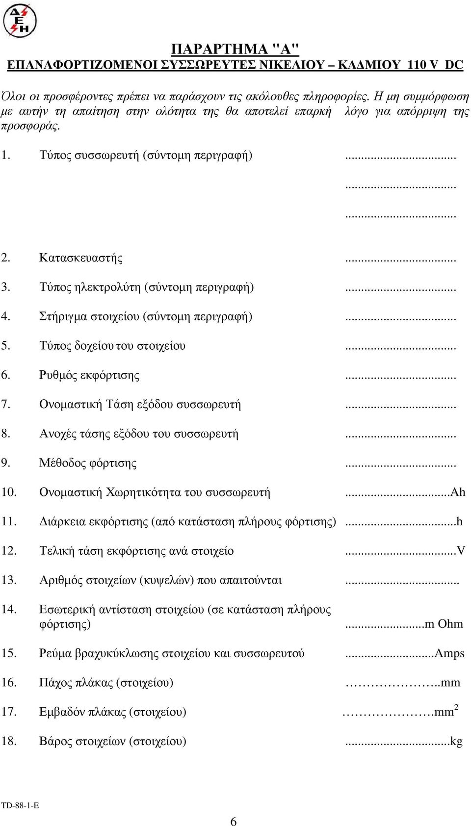 Τύπος ηλεκτρολύτη (σύντοµη περιγραφή)... 4. Στήριγµα στοιχείου (σύντοµη περιγραφή)... 5. Τύπος δοχείου του στοιχείου... 6. Ρυθµός εκφόρτισης... 7. Ονοµαστική Τάση εξόδου συσσωρευτή... 8.