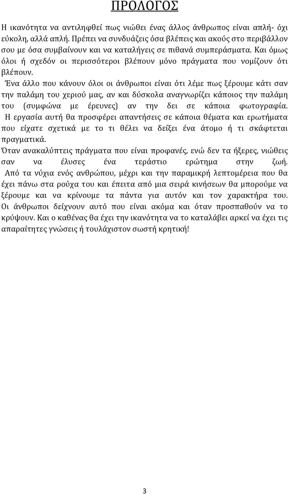 Και όμως όλοι ή σχεδόν οι περισσότεροι βλέπουν μόνο πράγματα που νομίζουν ότι βλέπουν.