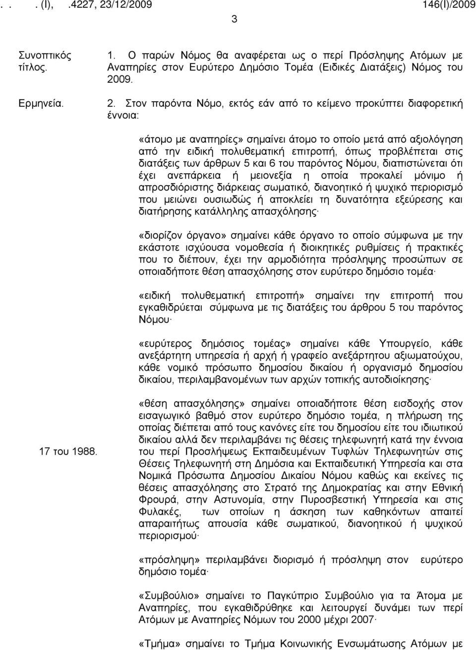 Στον παρόντα Νόμο, εκτός εάν από το κείμενο προκύπτει διαφορετική έννοια: «άτομο με αναπηρίες» σημαίνει άτομο το οποίο μετά από αξιολόγηση από την ειδική πολυθεματική επιτροπή, όπως προβλέπεται στις