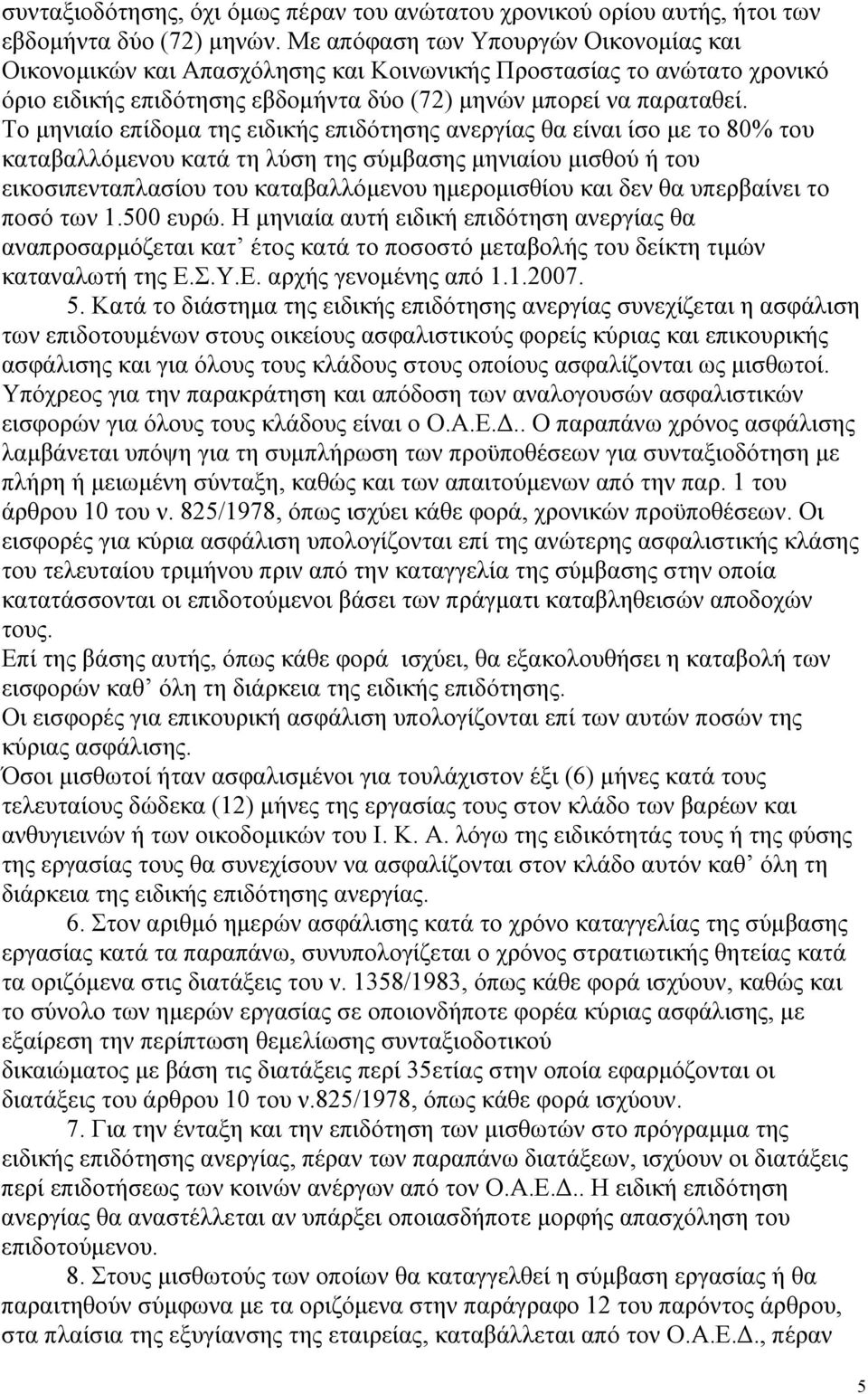 Το µηνιαίο επίδοµα της ειδικής επιδότησης ανεργίας θα είναι ίσο µε το 80% του καταβαλλόµενου κατά τη λύση της σύµβασης µηνιαίου µισθού ή του εικοσιπενταπλασίου του καταβαλλόµενου ηµεροµισθίου και δεν