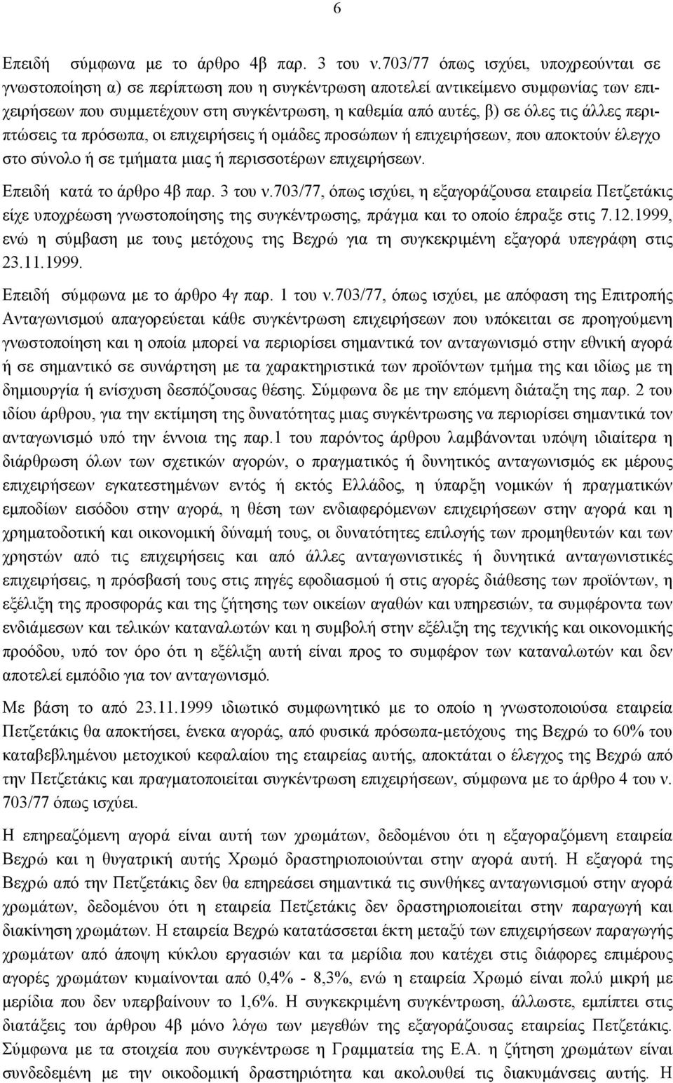 άλλες περιπτώσεις τα πρόσωπα, οι επιχειρήσεις ή ομάδες προσώπων ή επιχειρήσεων, που αποκτούν έλεγχο στο σύνολο ή σε τμήματα μιας ή περισσοτέρων επιχειρήσεων. Επειδή κατά το άρθρο 4β παρ. 3 του ν.