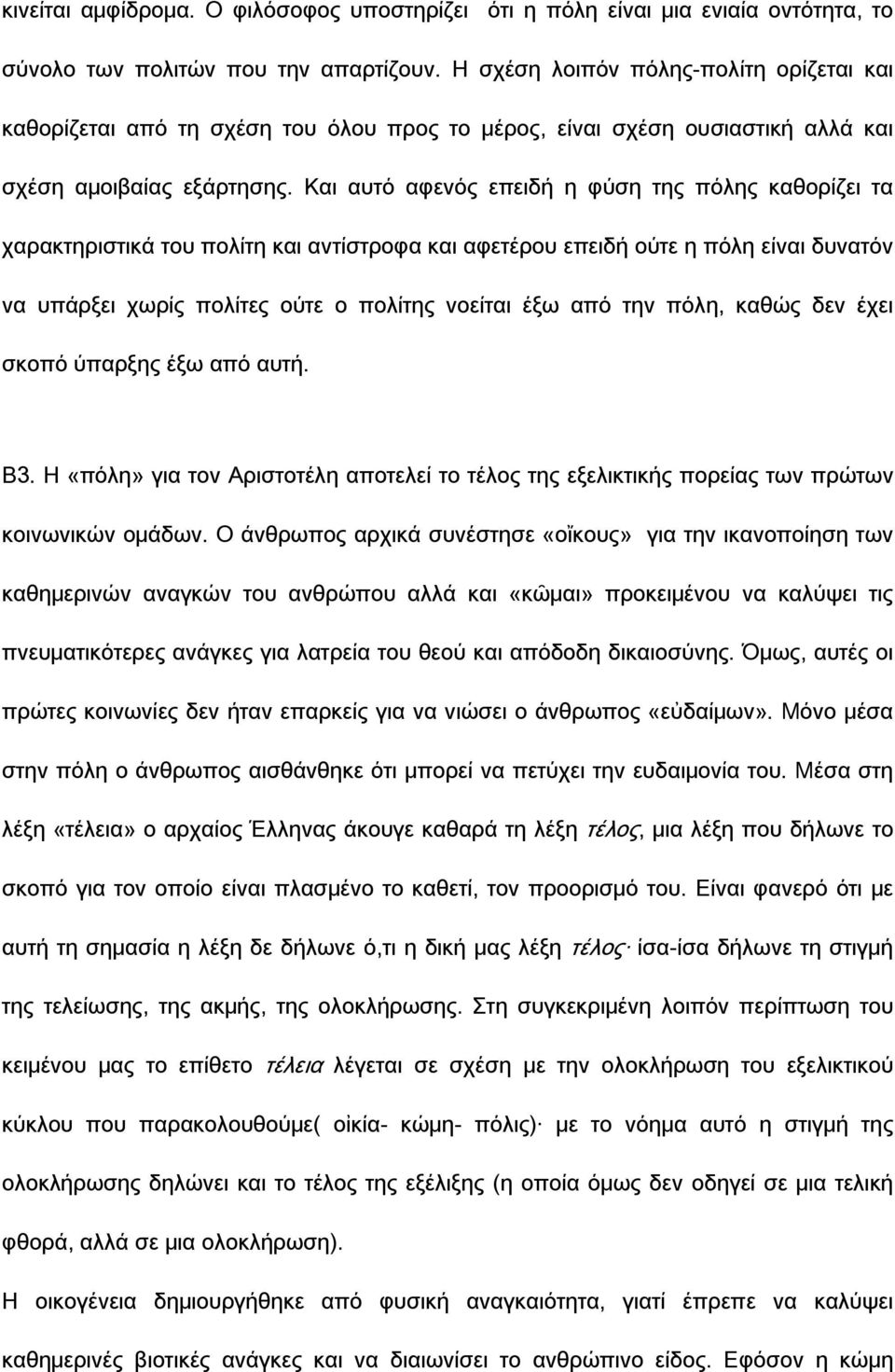 Και αυτό αφενός επειδή η φύση της πόλης καθορίζει τα χαρακτηριστικά του πολίτη και αντίστροφα και αφετέρου επειδή ούτε η πόλη είναι δυνατόν να υπάρξει χωρίς πολίτες ούτε ο πολίτης νοείται έξω από την