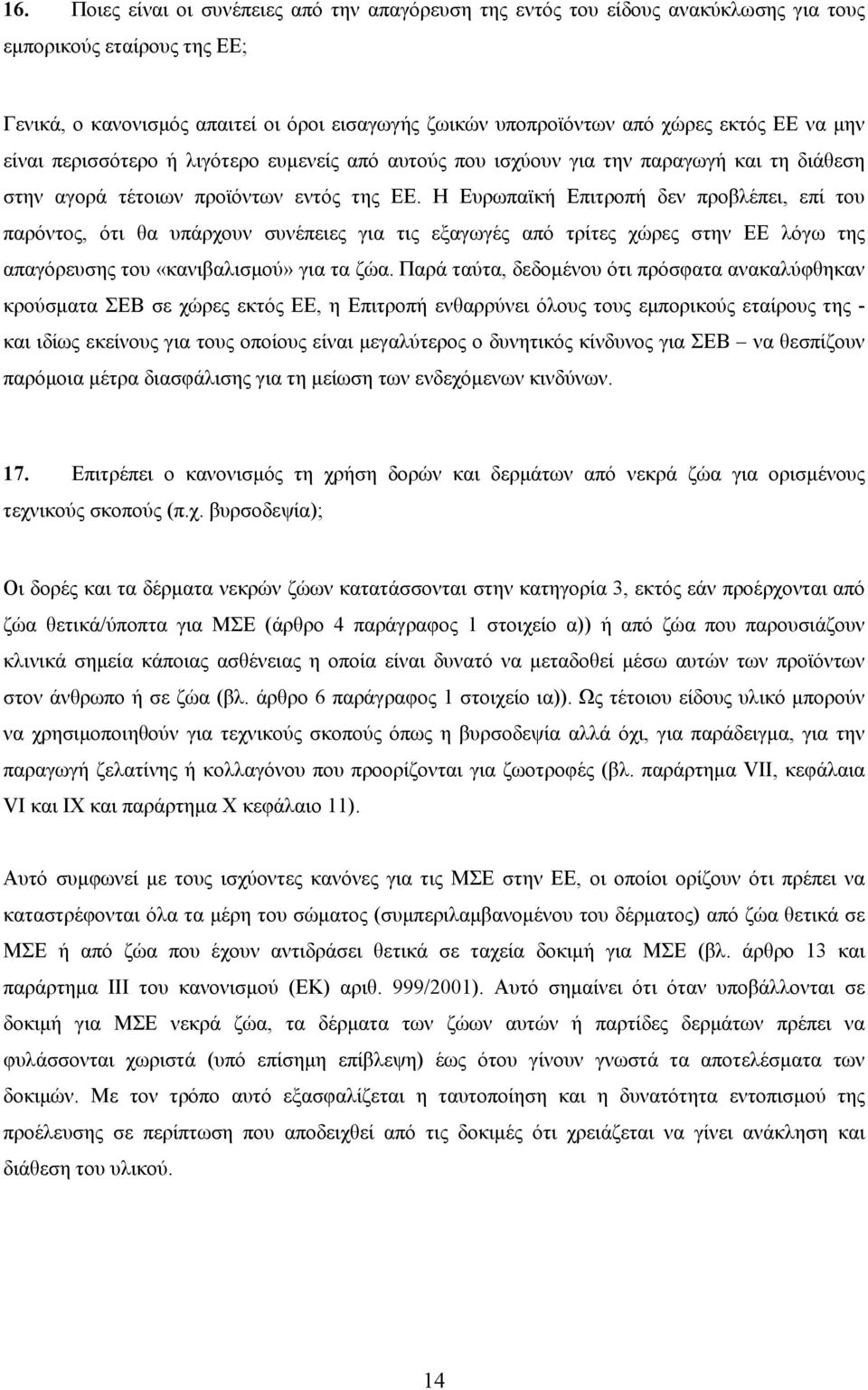 Η Ευρωπαϊκή Επιτροπή δεν προβλέπει, επί του παρόντος, ότι θα υπάρχουν συνέπειες για τις εξαγωγές από τρίτες χώρες στην ΕΕ λόγω της απαγόρευσης του «κανιβαλισµού» για τα ζώα.