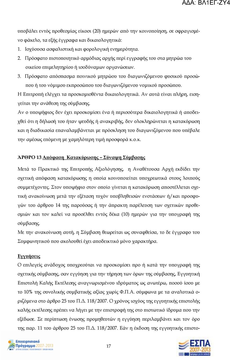Πρόσφατο α όσ ασµα οινικού µητρώου του διαγωνιζόµενου φυσικού ροσώ- ου ή του νόµιµου εκ ροσώ ου του διαγωνιζόµενου νοµικού ροσώ ου. Η Ε ιτρο ή ελέγχει τα ροσκοµισθέντα δικαιολογητικά.