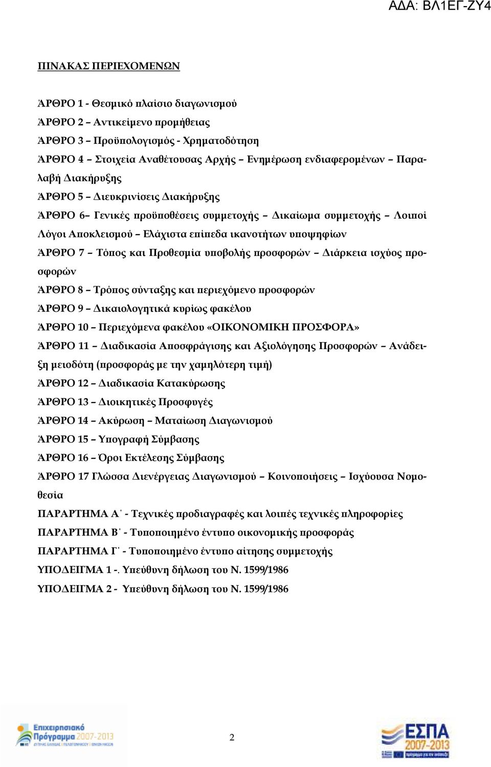 ροσφορών ιάρκεια ισχύος ροσφορών ΆΡΘΡΟ 8 Τρό ος σύνταξης και εριεχόµενο ροσφορών ΆΡΘΡΟ 9 ικαιολογητικά κυρίως φακέλου ΆΡΘΡΟ 10 Περιεχόµενα φακέλου «ΟΙΚΟΝΟΜΙΚΗ ΠΡΟΣΦΟΡΑ» ΆΡΘΡΟ 11 ιαδικασία Α