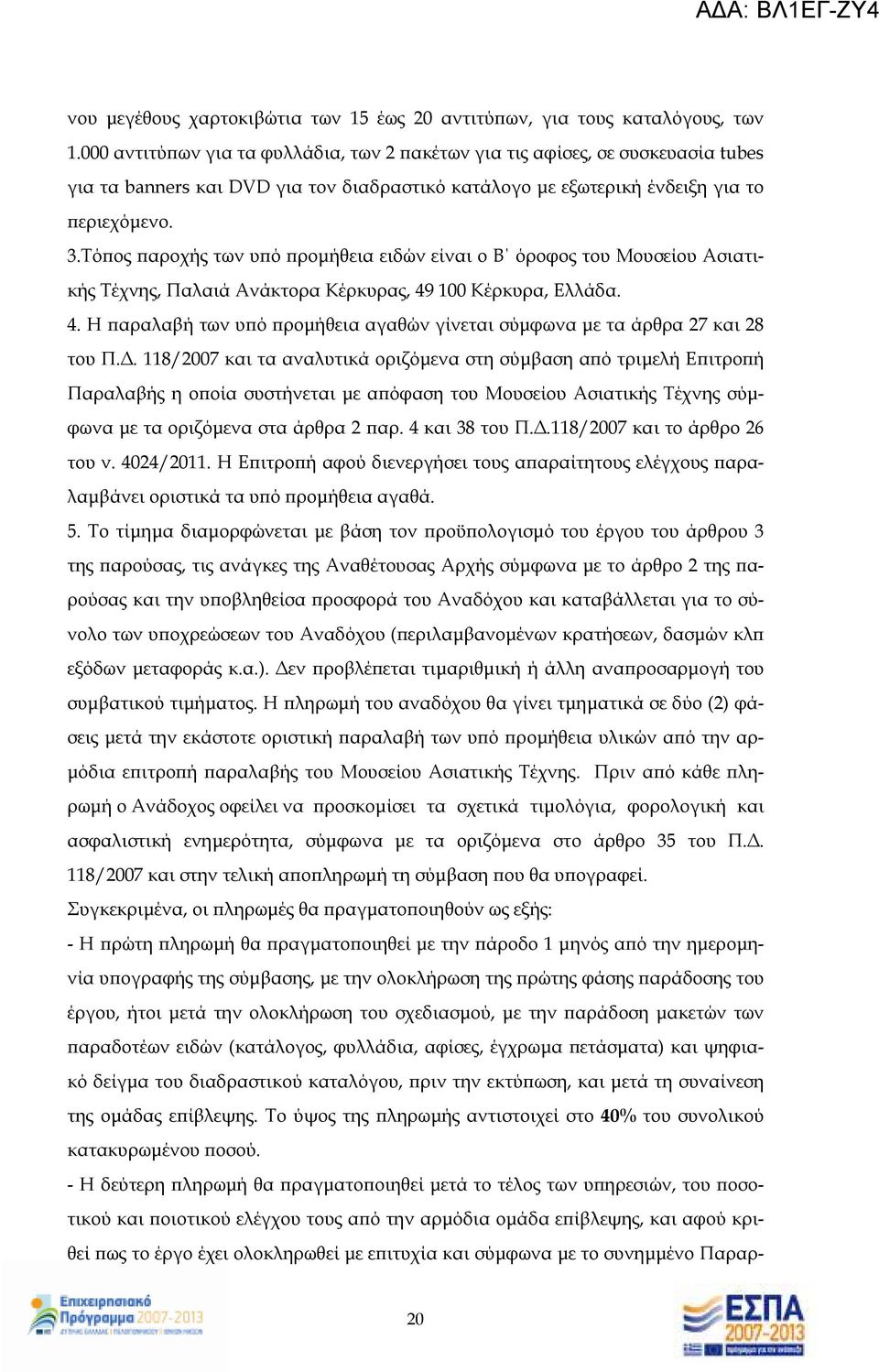 Τό ος αροχής των υ ό ροµήθεια ειδών είναι ο Β όροφος του Μουσείου Ασιατικής Τέχνης, Παλαιά Ανάκτορα Κέρκυρας, 49 100 Κέρκυρα, Ελλάδα. 4. Η αραλαβή των υ ό ροµήθεια αγαθών γίνεται σύµφωνα µε τα άρθρα 27 και 28 του Π.