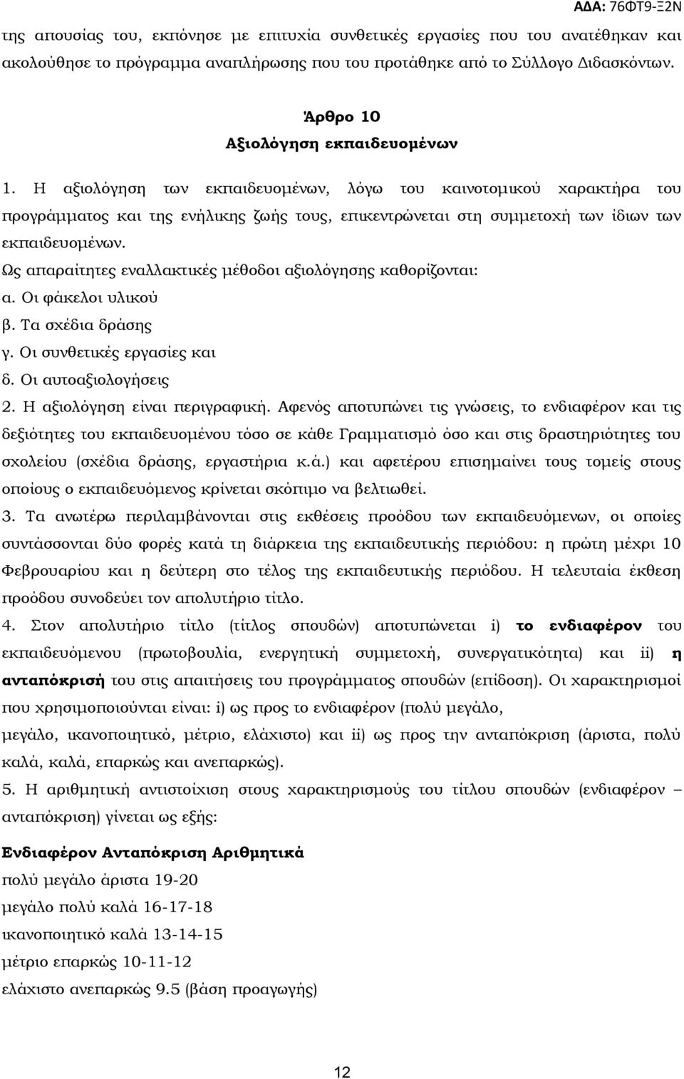 Η αξιολόγηση των εκπαιδευομένων, λόγω του καινοτομικού χαρακτήρα του προγράμματος και της ενήλικης ζωής τους, επικεντρώνεται στη συμμετοχή των ίδιων των εκπαιδευομένων.