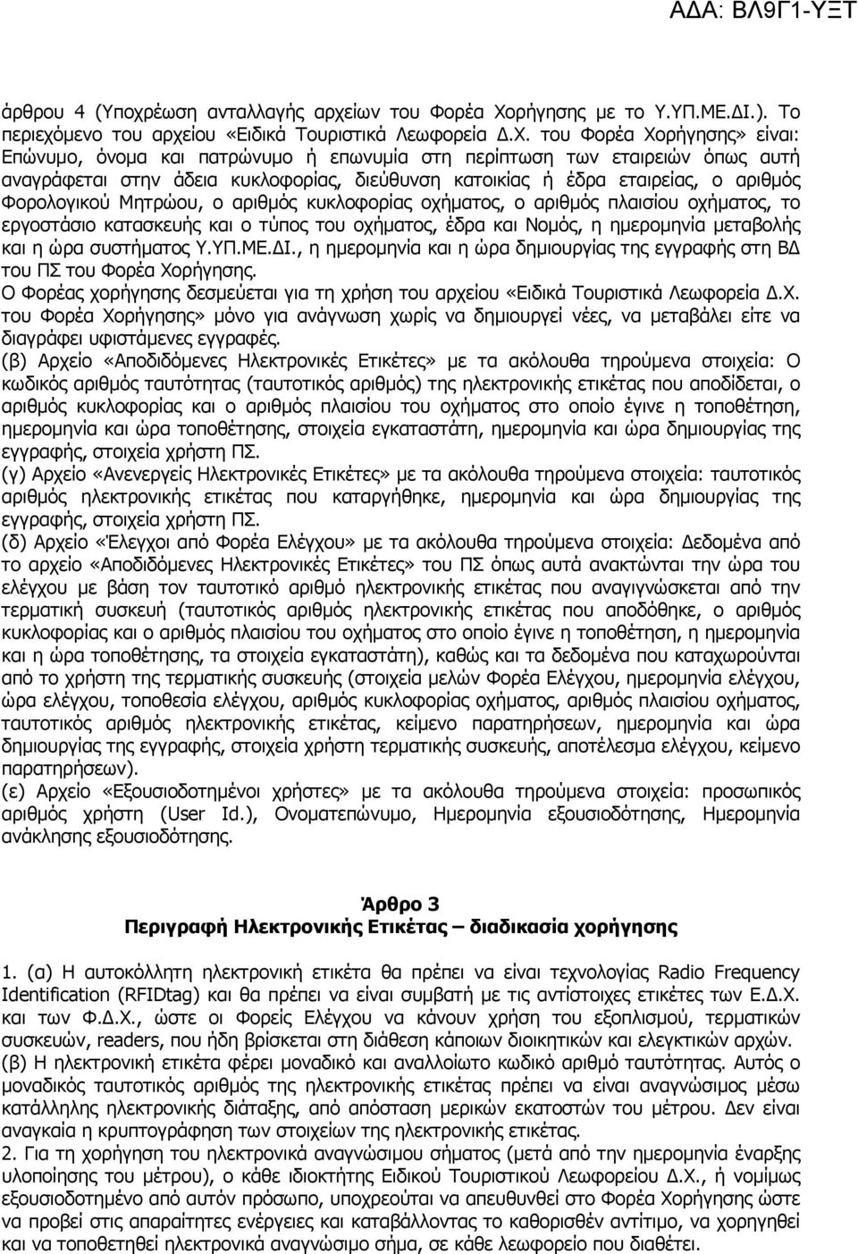 του Φορέα Χορήγησης» είναι: Επώνυµο, όνοµα και πατρώνυµο ή επωνυµία στη περίπτωση των εταιρειών όπως αυτή αναγράφεται στην άδεια κυκλοφορίας, διεύθυνση κατοικίας ή έδρα εταιρείας, ο αριθµός