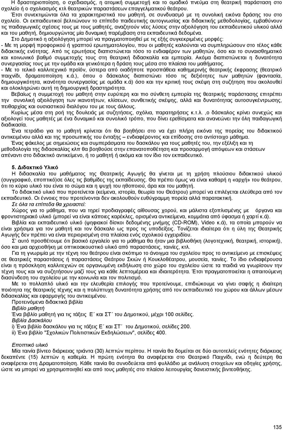 Οι εκπαιδευτικοί βελτιώνουν το επίπεδο παιδευτικής αυτογνωσίας και διδακτικής µεθοδολογίας, εµβαθύνουν τις παιδαγωγικές σχέσεις τους µε τους µαθητές, αναζητούν νέες λύσεις στην αξιολόγηση του