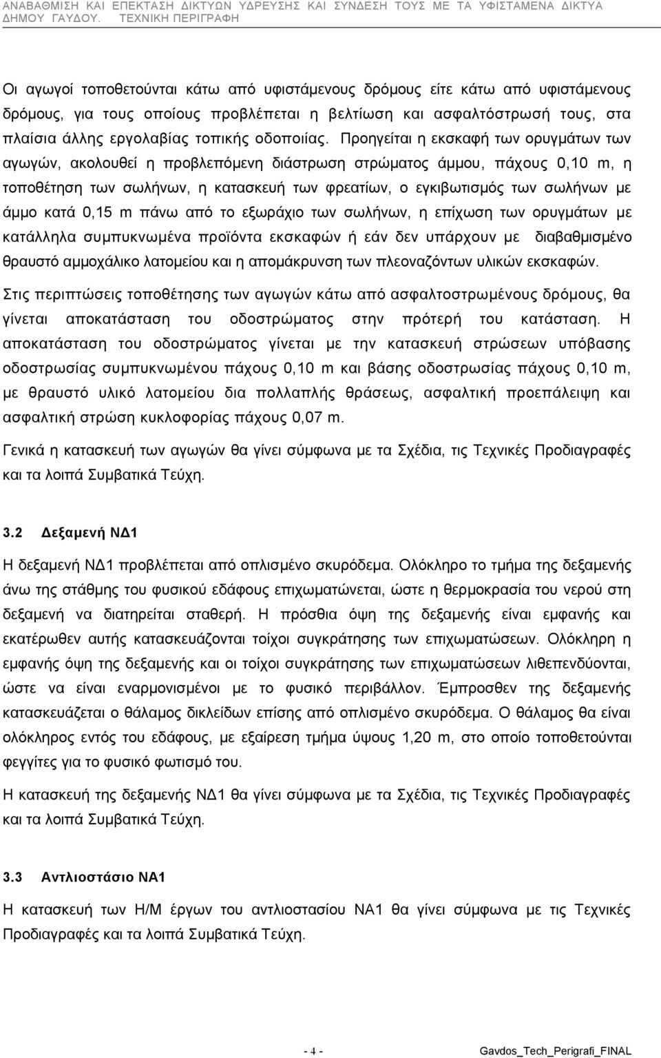 Προηγείται η εκσκαφή των ορυγμάτων των αγωγών, ακολουθεί η προβλεπόμενη διάστρωση στρώματος άμμου, πάχους 0,10 m, η τοποθέτηση των σωλήνων, η κατασκευή των φρεατίων, ο εγκιβωτισμός των σωλήνων με