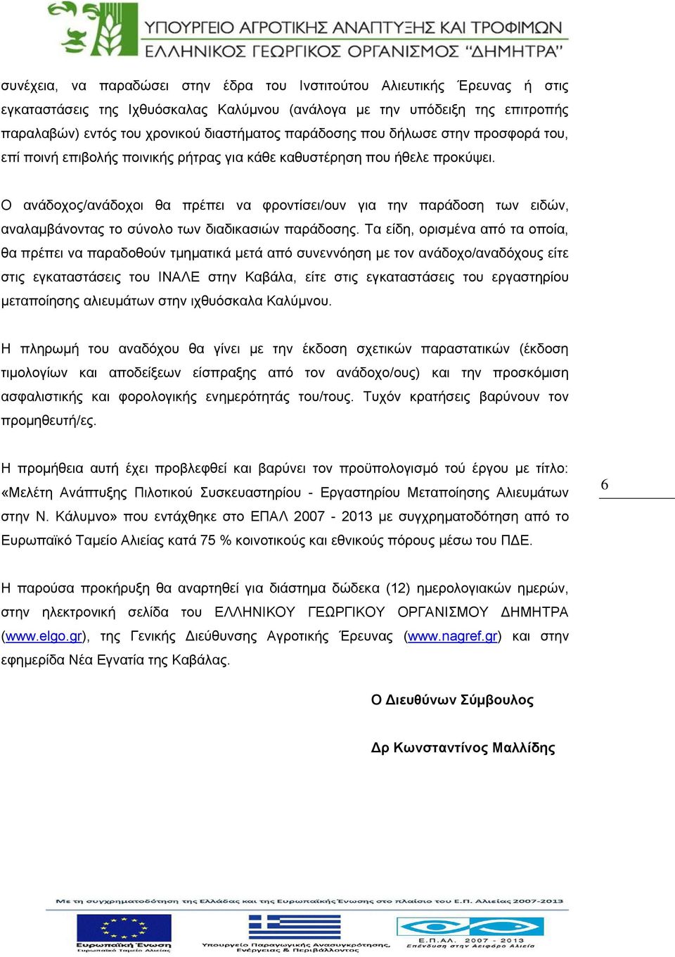 Ο ανάδοχος/ανάδοχοι θα πρέπει να φροντίσει/ουν για την παράδοση των ειδών, αναλαμβάνοντας το σύνολο των διαδικασιών παράδοσης.