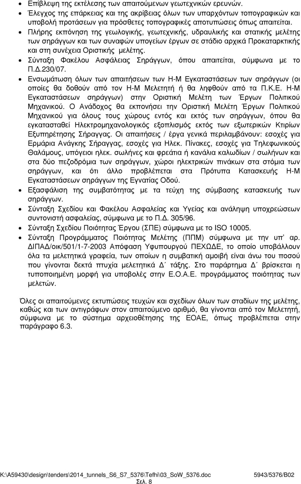 Πλήρης εκπόνηση της γεωλογικής, γεωτεχνικής, υδραυλικής και στατικής µελέτης των σηράγγων και των συναφών υπογείων έργων σε στάδιο αρχικά Προκαταρκτικής και στη συνέχεια Οριστικής µελέτης.