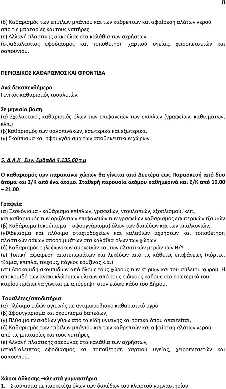 5. Δ.Α.Κ Συν. Εμβαδό 4.135,60 τ.μ Ο καθαρισμός των παραπάνω χώρων θα γίνεται από Δευτέρα έως Παρασκευή από δυο άτομα και Σ/Κ από ένα άτομο. Σταθερή παρουσία ατόμου καθημερινά και Σ/Κ από 19.00 21.