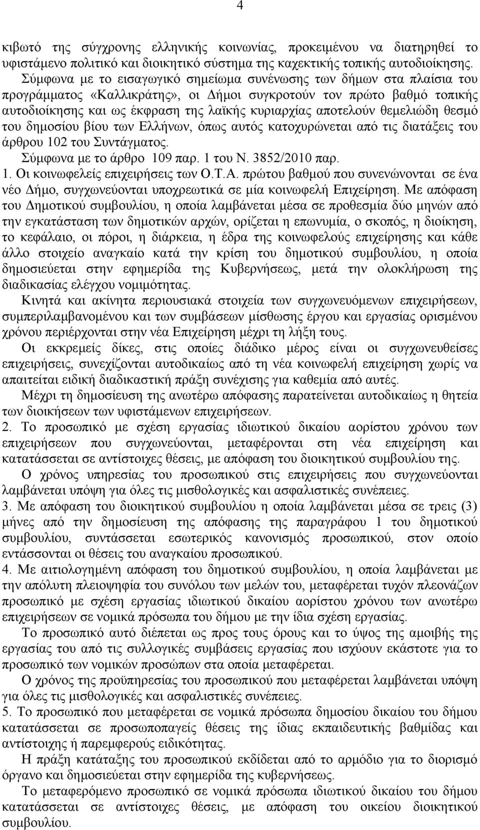 αποτελούν θεμελιώδη θεσμό του δημοσίου βίου των Ελλήνων, όπως αυτός κατοχυρώνεται από τις διατάξεις του άρθρου 102 του Συντάγματος. Σύμφωνα με το άρθρο 109 παρ. 1 του Ν. 3852/2010 παρ. 1. Οι κοινωφελείς επιχειρήσεις των Ο.