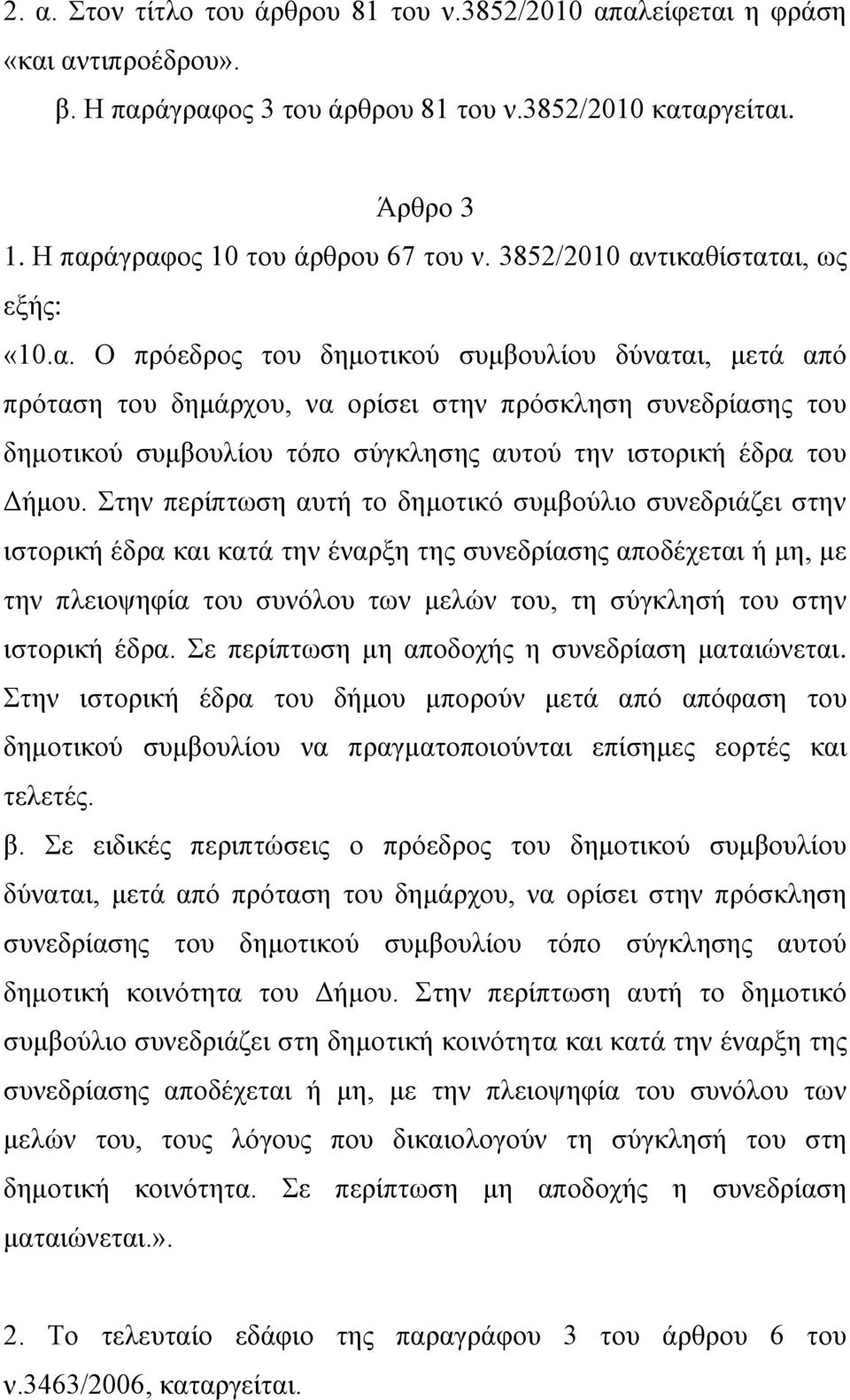 Στην περίπτωση αυτή το δημοτικό συμβούλιο συνεδριάζει στην ιστορική έδρα και κατά την έναρξη της συνεδρίασης αποδέχεται ή μη, με την πλειοψηφία του συνόλου των μελών του, τη σύγκλησή του στην