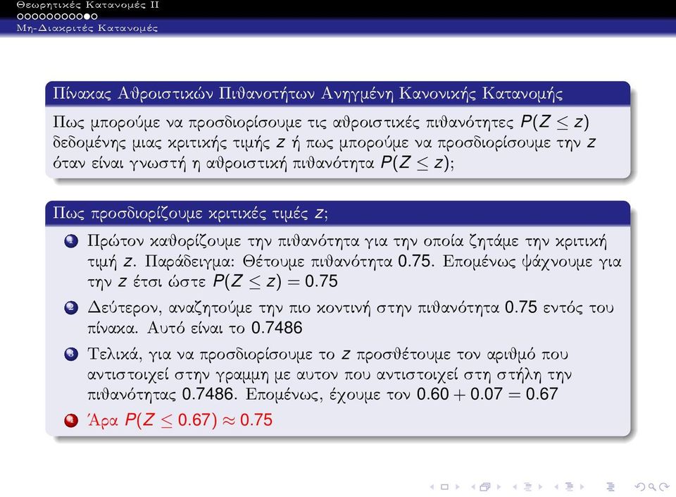 Παράδειγμα: Θέτουμε πιθανότητα 0.75. Επομένως ψάχνουμε για την zέτσιώστε P(Z z) = 0.75 2 Δεύτερον, αναζητούμε την πιο κοντινή στην πιθανότητα 0.75 εντός του πίνακα. Αυτό είναι το 0.