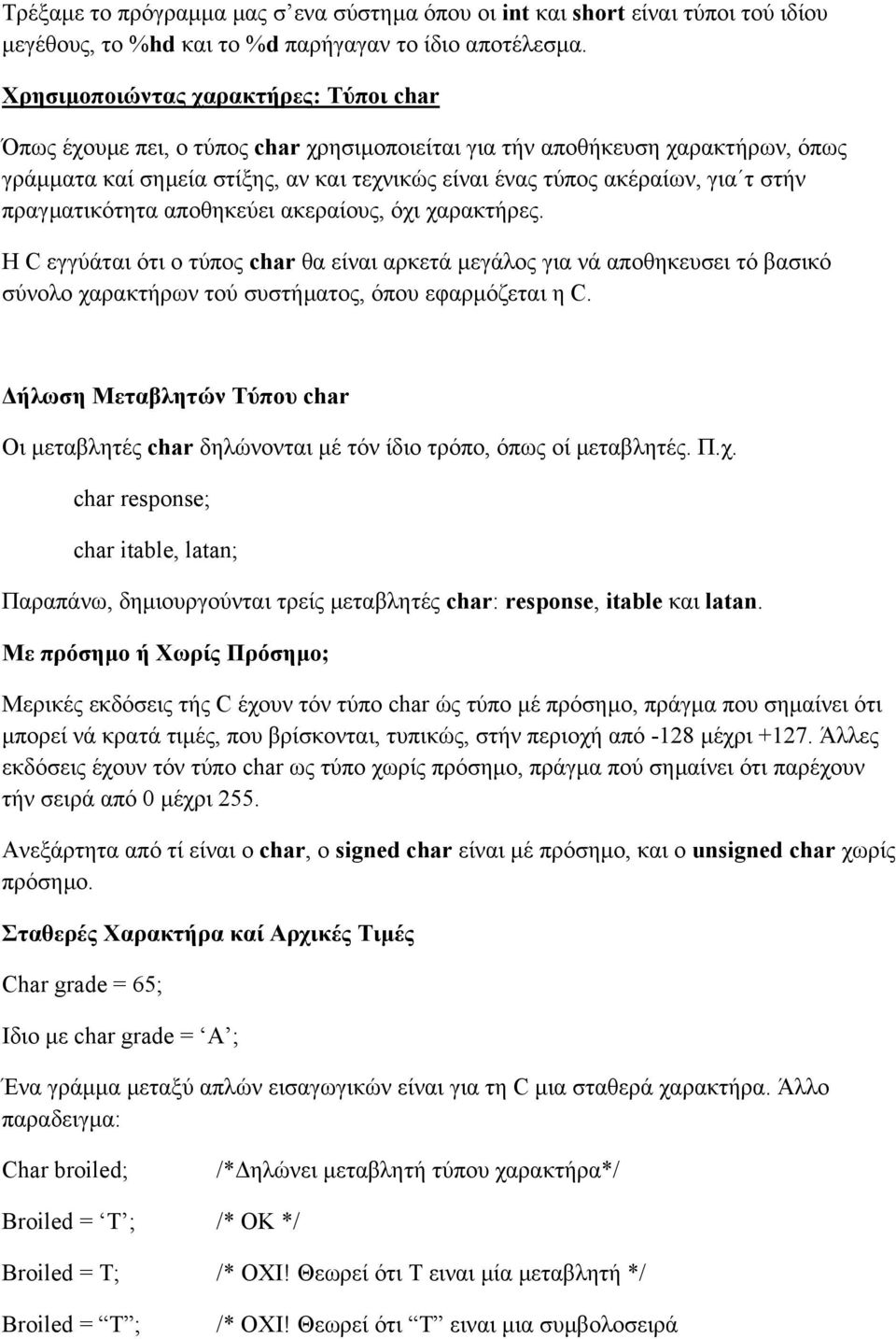 στήν πραγµατικότητα αποθηκεύει ακεραίους, όχι χαρακτήρες. Η C εγγύάται ότι ο τύπος char θα είναι αρκετά µεγάλος για νά αποθηκευσει τό βασικό σύνολο χαρακτήρων τού συστήµατος, όπου εφαρµόζεται η C.