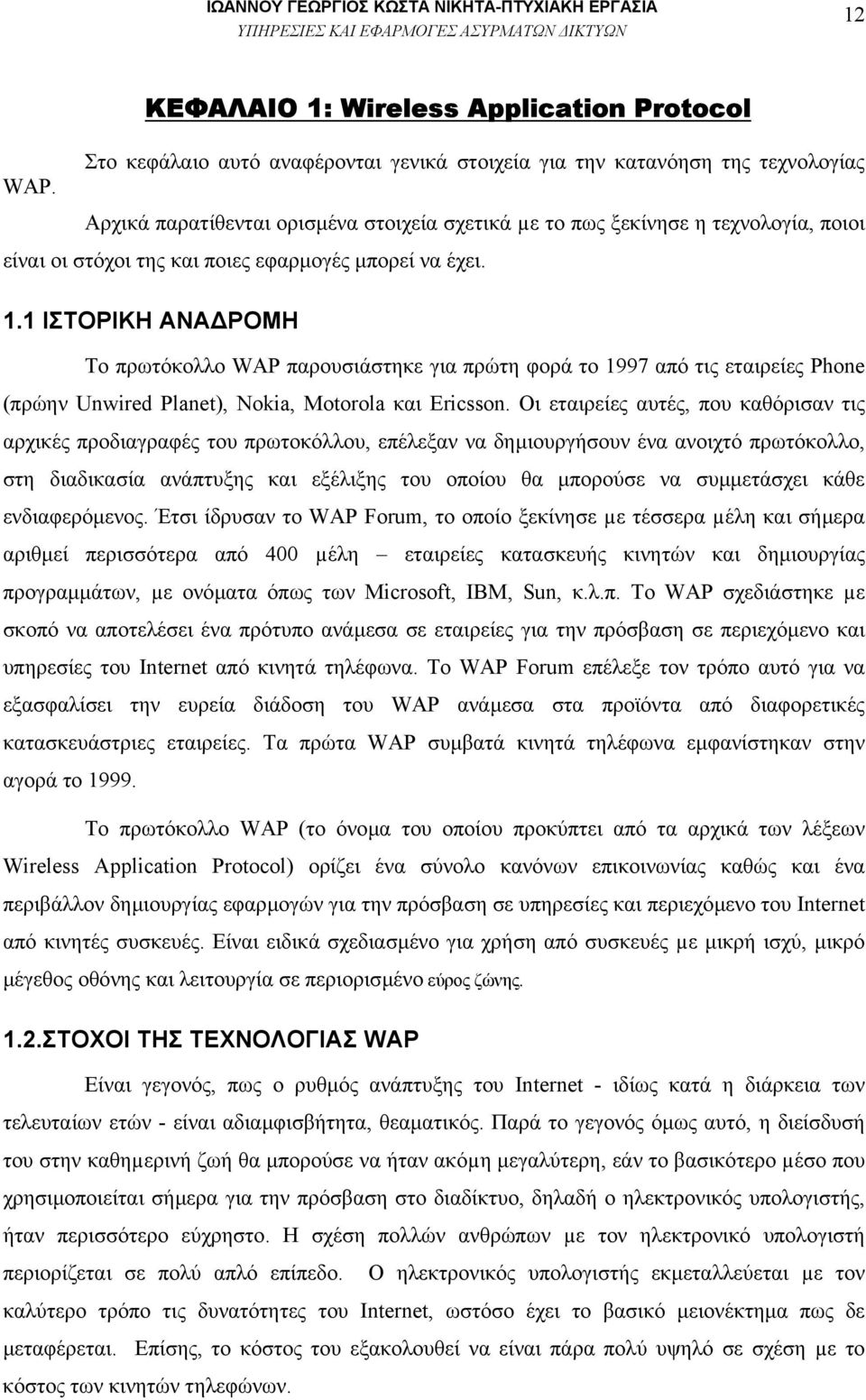 εφαρµογές µπορεί να έχει. 1.1 ΙΣΤΟΡΙΚΗ ΑΝΑ ΡΟΜΗ Το πρωτόκολλο WAP παρουσιάστηκε για πρώτη φορά το 1997 από τις εταιρείες Phone (πρώην Unwired Planet), Nokia, Motorola και Ericsson.