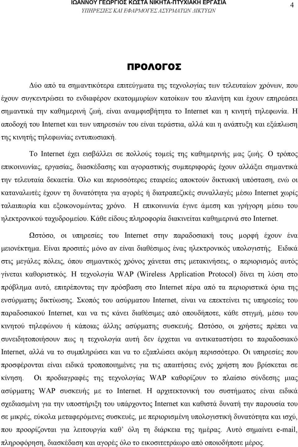 Η αποδοχή του Internet και των υπηρεσιών του είναι τεράστια, αλλά και η ανάπτυξη και εξάπλωση της κινητής τηλεφωνίας εντυπωσιακή. Το Internet έχει εισβάλλει σε πολλούς τοµείς της καθηµερινής µας ζωής.