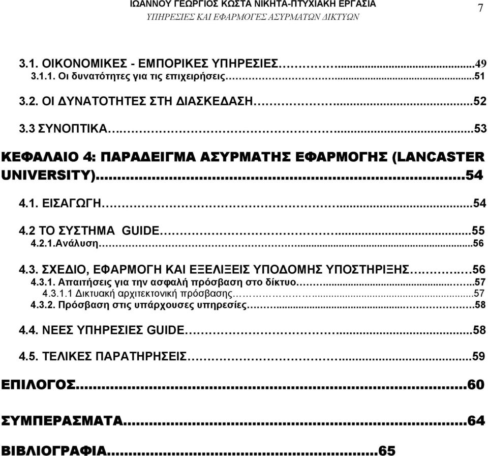 ..55 4.2.1.Ανάλυση...56 4.3. ΣΧΕ ΙΟ, ΕΦΑΡΜΟΓΗ ΚΑΙ ΕΞΕΛΙΞΕΙΣ ΥΠΟ ΟΜΗΣ ΥΠΟΣΤΗΡΙΞΗΣ. 56 4.3.1. Απαιτήσεις για την ασφαλή πρόσβαση στο δίκτυο.....57 4.3.1.1 ικτυακή αρχιτεκτονική πρόσβασης.