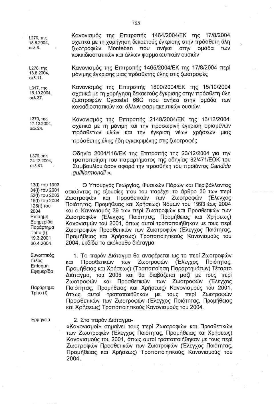 Κανονισμός της Επιτροπής 1465/2004/ΕΚ της 17/8/2004 περί μόνιμης μιας πρόσθετης ύλης στις ζωοτροφές Κανονισμός της Επιτροπής 1800l2004/ΕΚ της 15/1012004 σχετικά με τη χορήγηση δεκαετούς στην πρόσθετη
