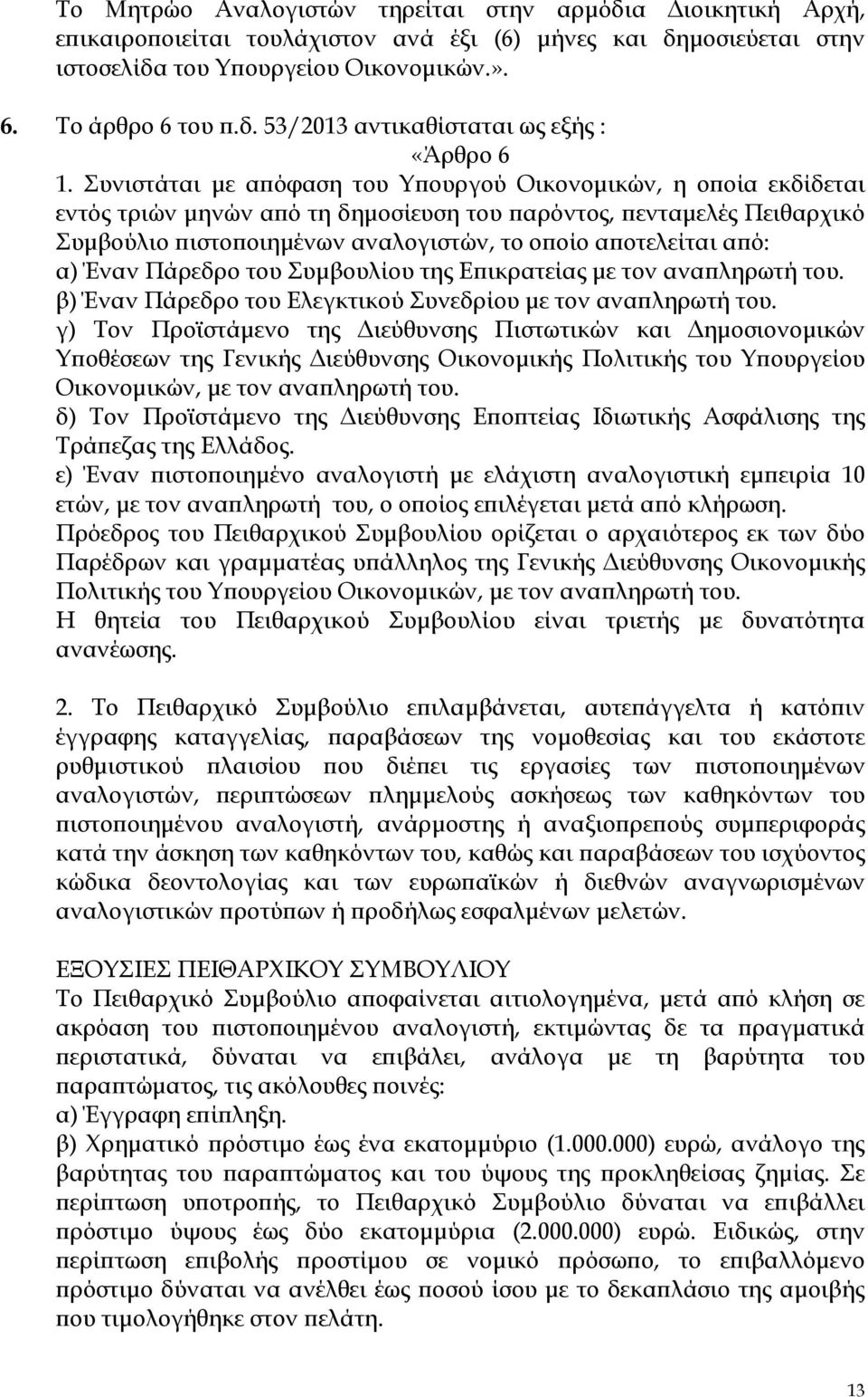 από: α) Έναν Πάρεδρο του Συμβουλίου της Επικρατείας με τον αναπληρωτή του. β) Έναν Πάρεδρο του Ελεγκτικού Συνεδρίου με τον αναπληρωτή του.