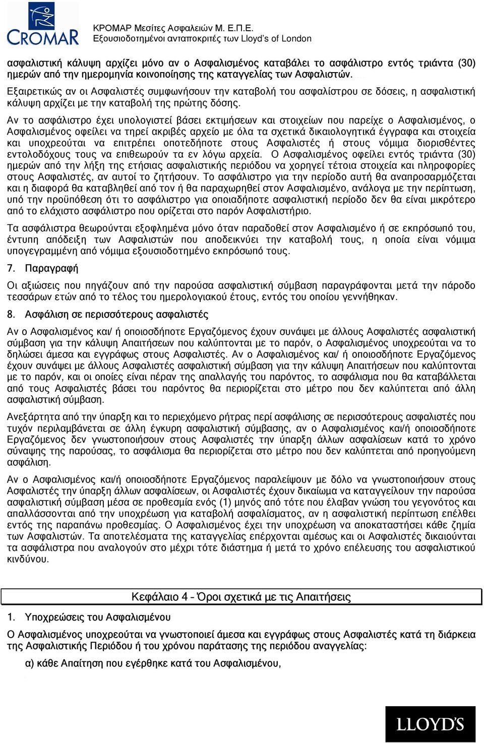 Αν το ασφάλιστρο έχει υπολογιστεί βάσει εκτιµήσεων και στοιχείων που παρείχε ο Ασφαλισµένος, ο Ασφαλισµένος οφείλει να τηρεί ακριβές αρχείο µε όλα τα σχετικά δικαιολογητικά έγγραφα και στοιχεία και