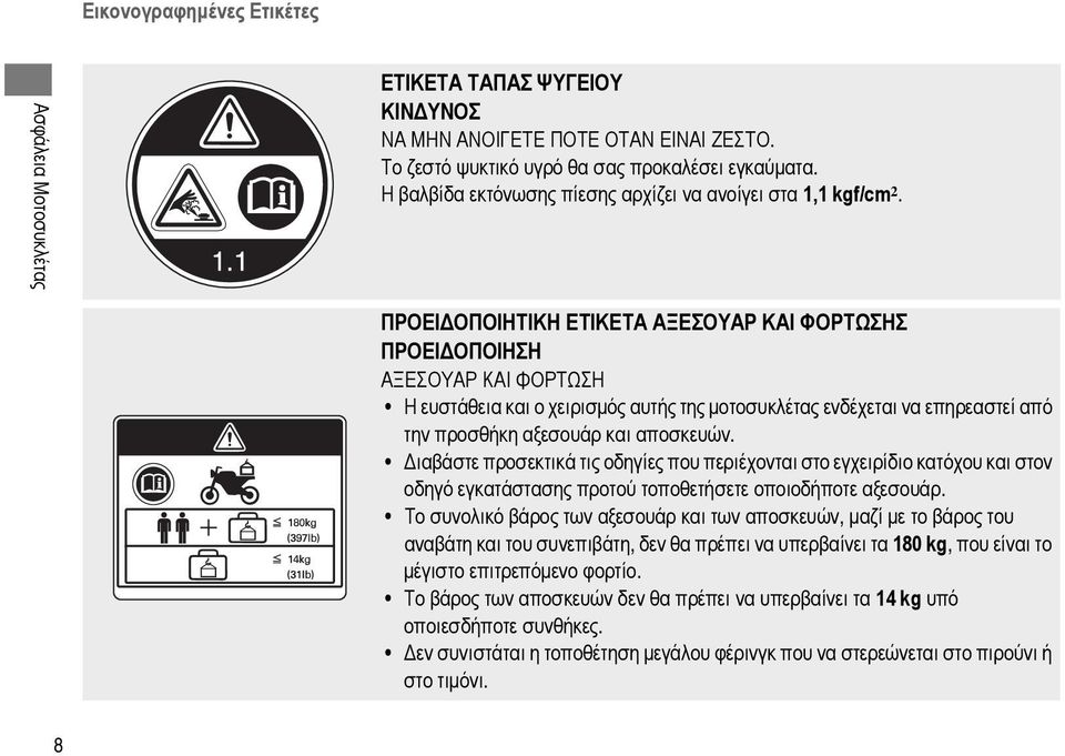 ΠΡΟΕΙΔΟΠΟΙΗΤΙΚΗ ΕΤΙΚΕΤΑ ΑΞΕΣΟΥΑΡ ΚΑΙ ΦΟΡΤΩΣΗΣ ΠΡΟΕΙΔΟΠΟΙΗΣΗ ΑΞΕΣΟΥΑΡ ΚΑΙ ΦΟΡΤΩΣΗ Η ευστάθεια και ο χειρισμός αυτής της μοτοσυκλέτας ενδέχεται να επηρεαστεί από την προσθήκη αξεσουάρ και αποσκευών.