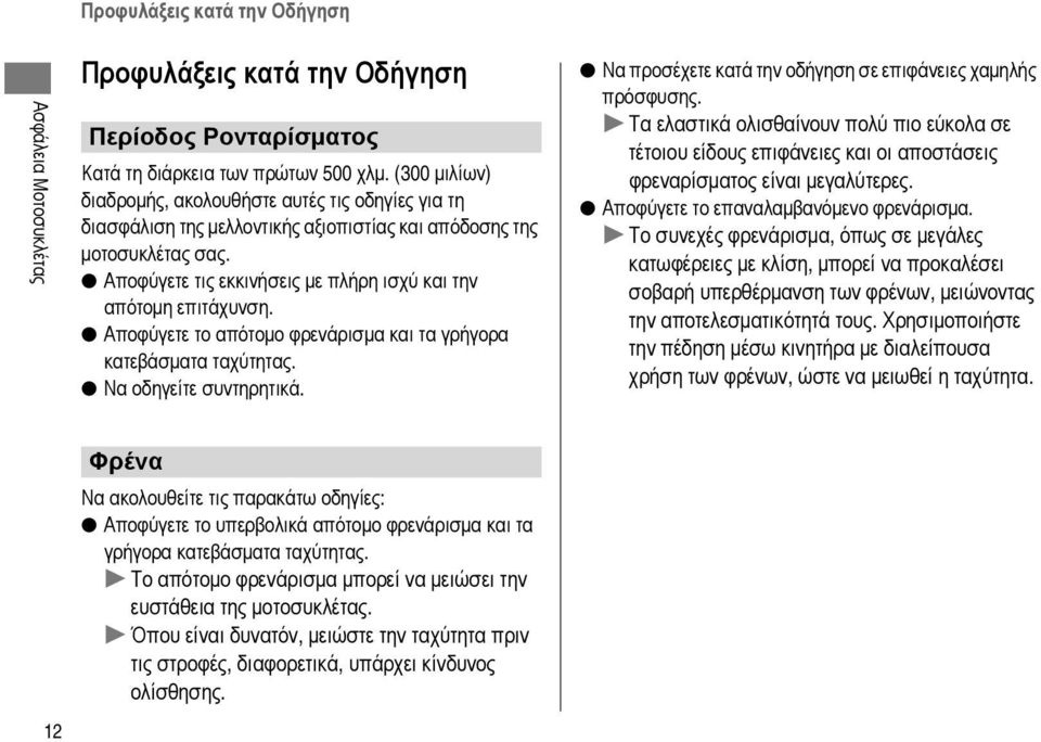 Αποφύγετε τις εκκινήσεις με πλήρη ισχύ και την απότομη επιτάχυνση. Αποφύγετε το απότομο φρενάρισμα και τα γρήγορα κατεβάσματα ταχύτητας. Να οδηγείτε συντηρητικά.