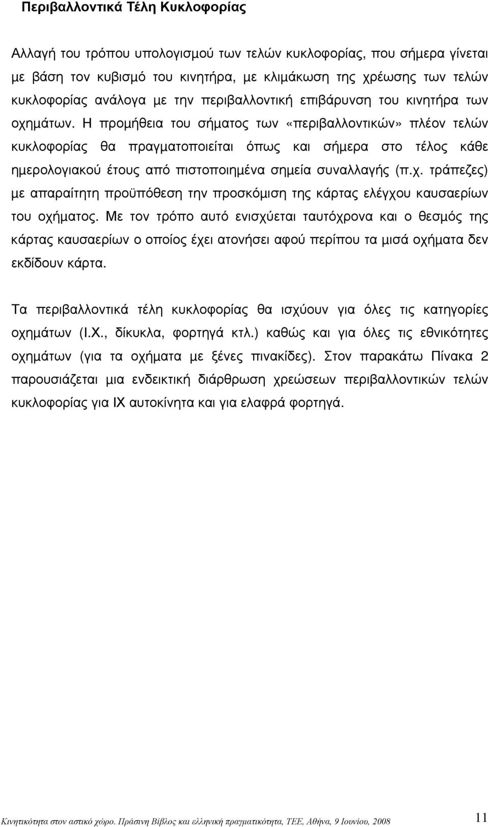 Η προµήθεια του σήµατος των «περιβαλλοντικών» πλέον τελών κυκλοφορίας θα πραγµατοποιείται όπως και σήµερα στο τέλος κάθε ηµερολογιακού έτους από πιστοποιηµένα σηµεία συναλλαγής (π.χ.