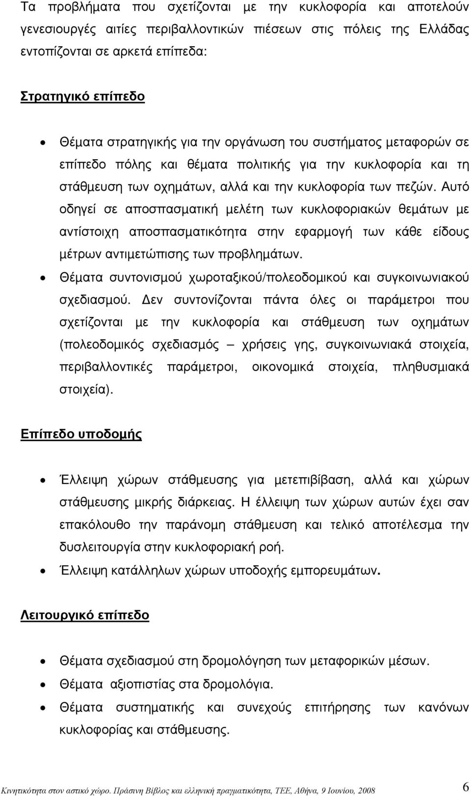 Αυτό οδηγεί σε αποσπασµατική µελέτη των κυκλοφοριακών θεµάτων µε αντίστοιχη αποσπασµατικότητα στην εφαρµογή των κάθε είδους µέτρων αντιµετώπισης των προβληµάτων.