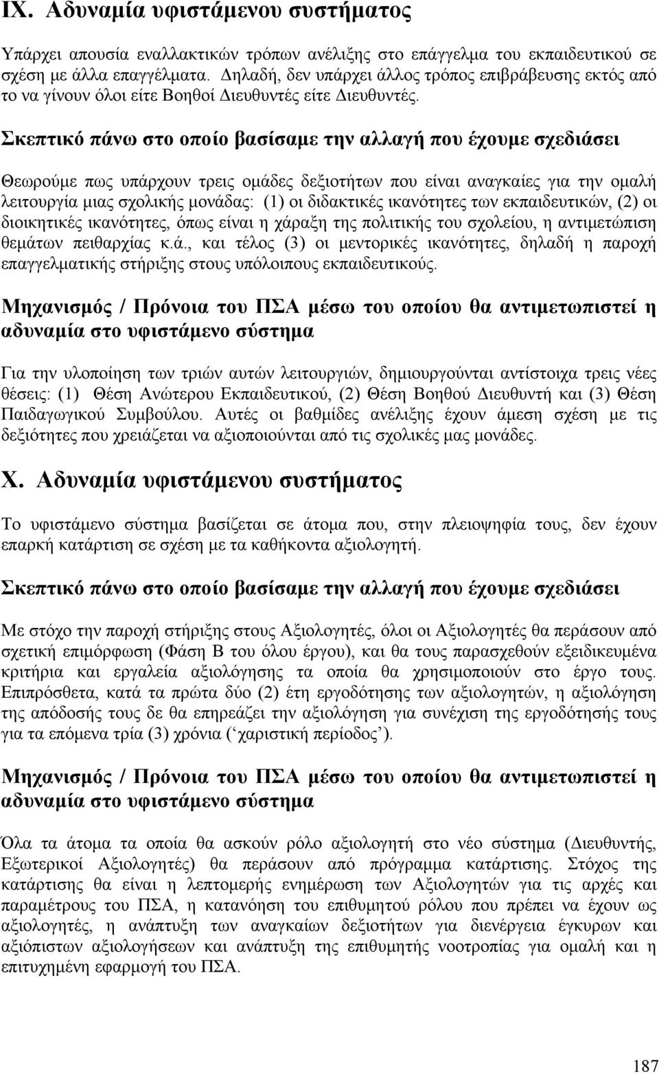 Θεωρούμε πως υπάρχουν τρεις ομάδες δεξιοτήτων που είναι αναγκαίες για την ομαλή λειτουργία μιας σχολικής μονάδας: (1) οι διδακτικές ικανότητες των εκπαιδευτικών, (2) οι διοικητικές ικανότητες, όπως