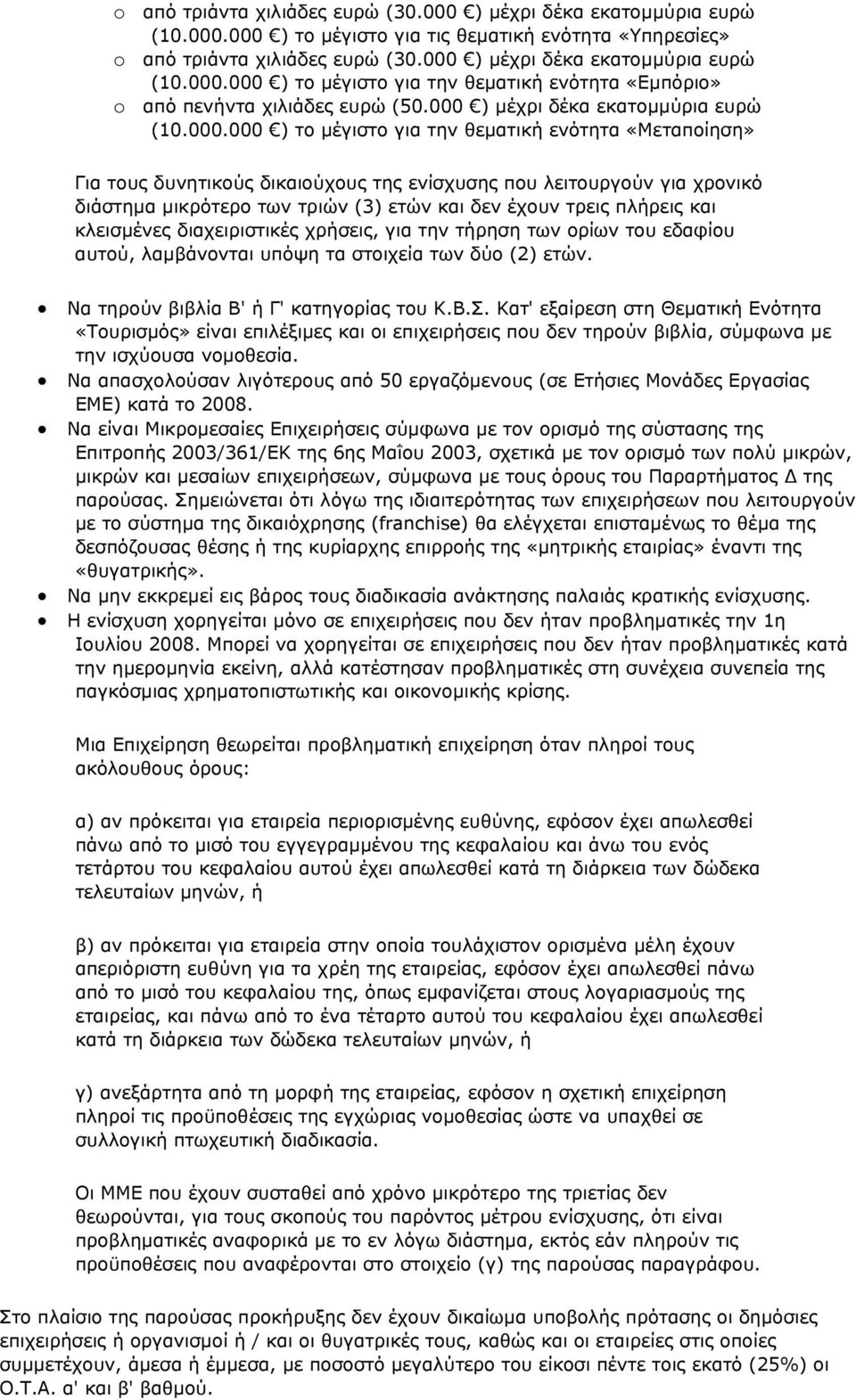 (3) ετών και δεν έχουν τρεις πλήρεις και κλεισμένες διαχειριστικές χρήσεις, για την τήρηση των ορίων του εδαφίου αυτού, λαμβάνονται υπόψη τα στοιχεία των δύο (2) ετών.