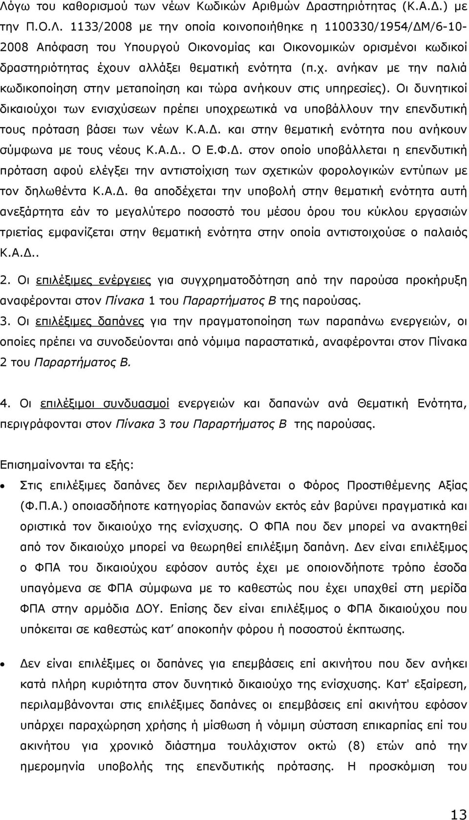 Οι δυνητικοί δικαιούχοι των ενισχύσεων πρέπει υποχρεωτικά να υποβάλλουν την επενδυτική τους πρόταση βάσει των νέων Κ.Α.. και στην θεµατική ενότητα που ανήκουν σύµφωνα µε τους νέους Κ.Α... Ο Ε.Φ.