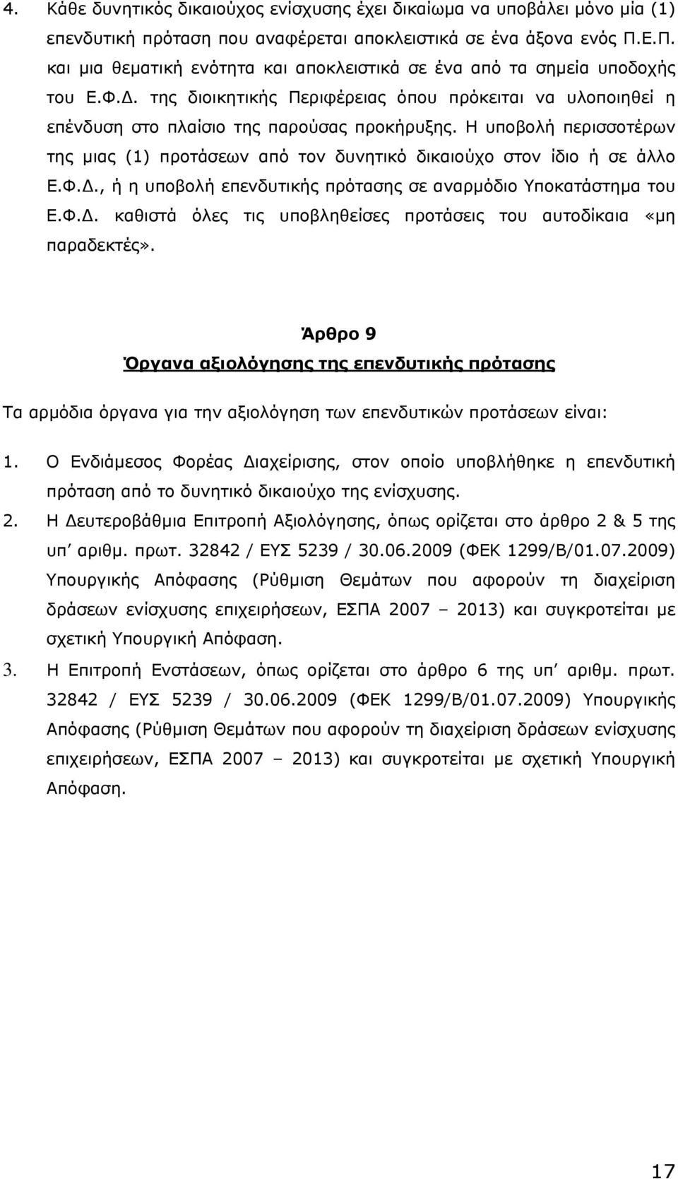 Η υποβολή περισσοτέρων της µιας (1) προτάσεων από τον δυνητικό δικαιούχο στον ίδιο ή σε άλλο Ε.Φ.., ή η υποβολή επενδυτικής πρότασης σε αναρµόδιο Υποκατάστηµα του Ε.Φ.. καθιστά όλες τις υποβληθείσες προτάσεις του αυτοδίκαια «µη παραδεκτές».