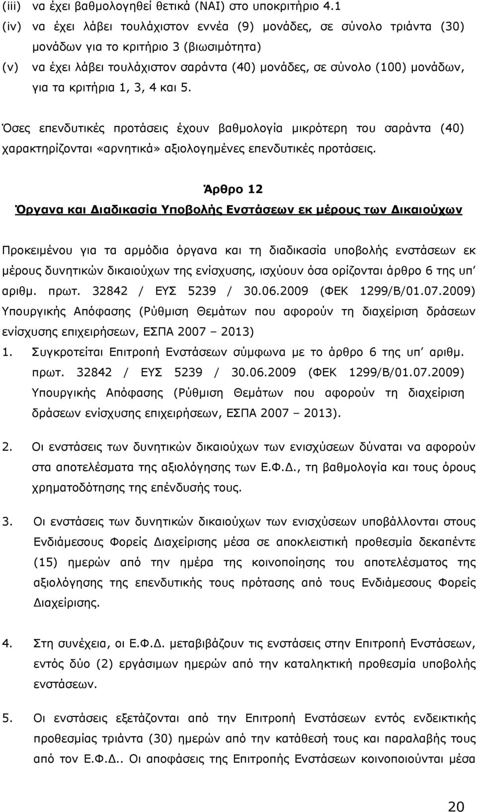 κριτήρια 1, 3, 4 και 5. Όσες επενδυτικές προτάσεις έχουν βαθµολογία µικρότερη του σαράντα (40) χαρακτηρίζονται «αρνητικά» αξιολογηµένες επενδυτικές προτάσεις.